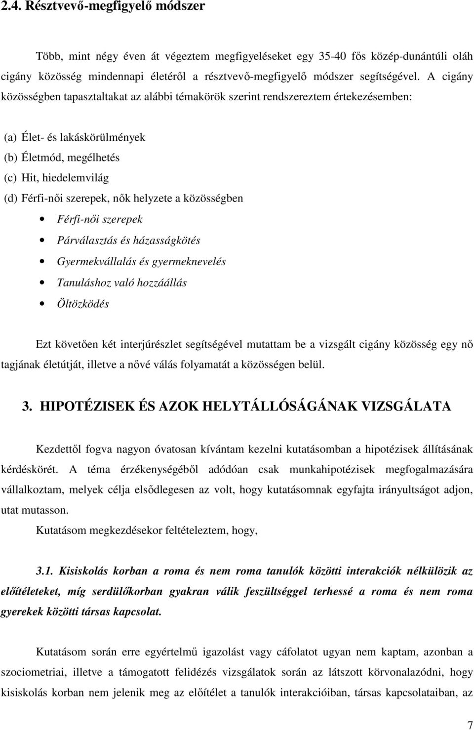 helyzete a közösségben Férfi-nıi szerepek Párválasztás és házasságkötés Gyermekvállalás és gyermeknevelés Tanuláshoz való hozzáállás Öltözködés Ezt követıen két interjúrészlet segítségével mutattam