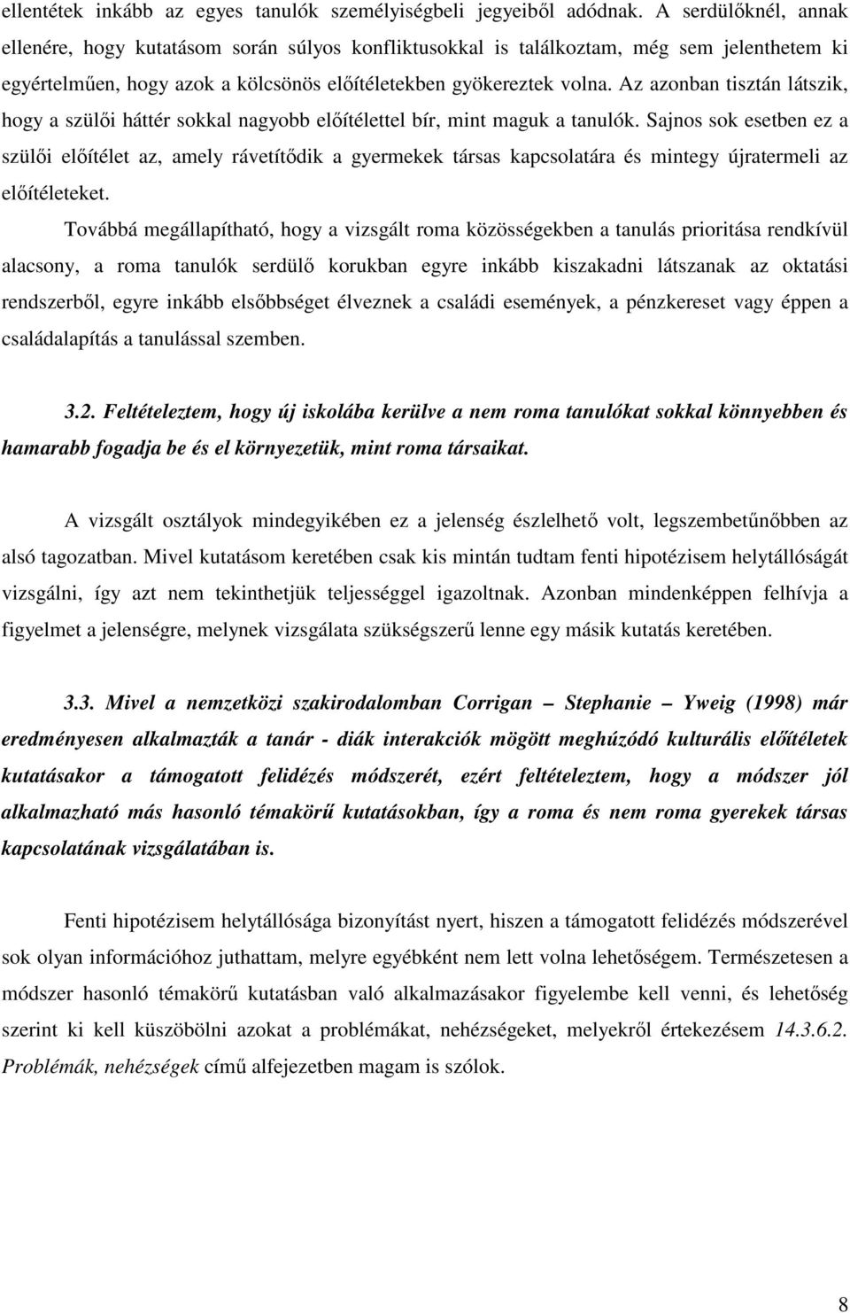 Az azonban tisztán látszik, hogy a szülıi háttér sokkal nagyobb elıítélettel bír, mint maguk a tanulók.