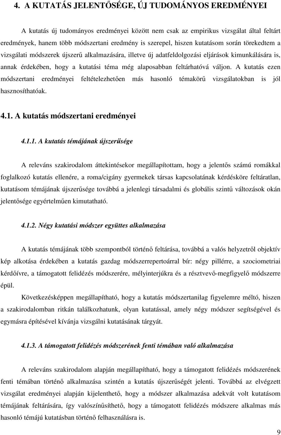 feltárhatóvá váljon. A kutatás ezen módszertani eredményei feltételezhetıen más hasonló témakörő vizsgálatokban is jól hasznosíthatóak. 4.1.