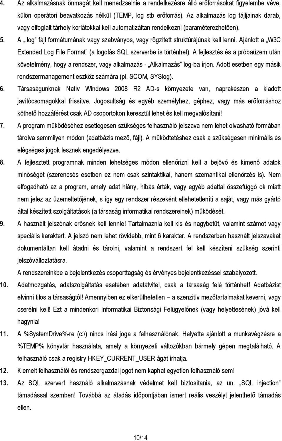 log fájl formátumának vagy szabványos, vagy rögzített struktúrájúnak kell lenni. Ajánlott a W3C Extended Log File Format (a logolás SQL szerverbe is történhet).