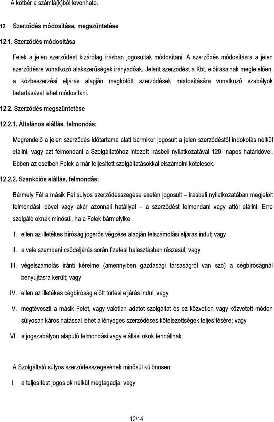 előírásainak megfelelően, a közbeszerzési eljárás alapján megkötött szerződések módosítására vonatkozó szabályok betartásával lehet módosítani. 12