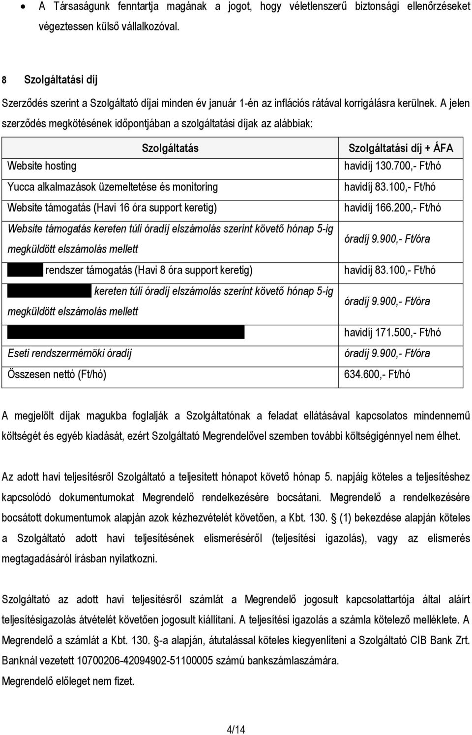 A jelen szerződés megkötésének időpontjában a szolgáltatási díjak az alábbiak: Website hosting Szolgáltatás Szolgáltatási díj + ÁFA havidíj 130.