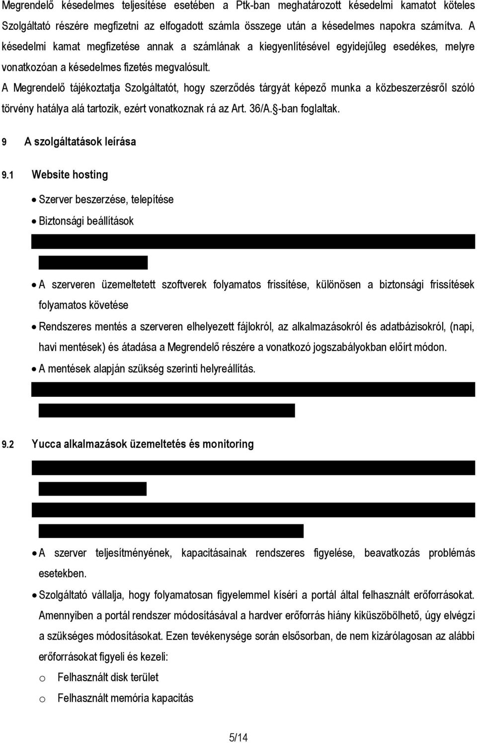 A Megrendelő tájékoztatja Szolgáltatót, hogy szerződés tárgyát képező munka a közbeszerzésről szóló törvény hatálya alá tartozik, ezért vonatkoznak rá az Art. 36/A. -ban foglaltak.