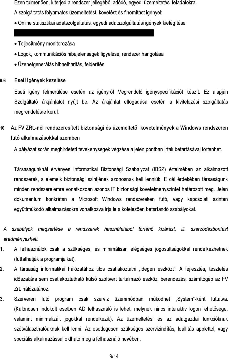 hangolása Üzenetgenerálás hibaelháritás, felderítés 9.6 Eseti igények kezelése Eseti igény felmerülése esetén az igényről Megrendelő igényspecifikációt készít.