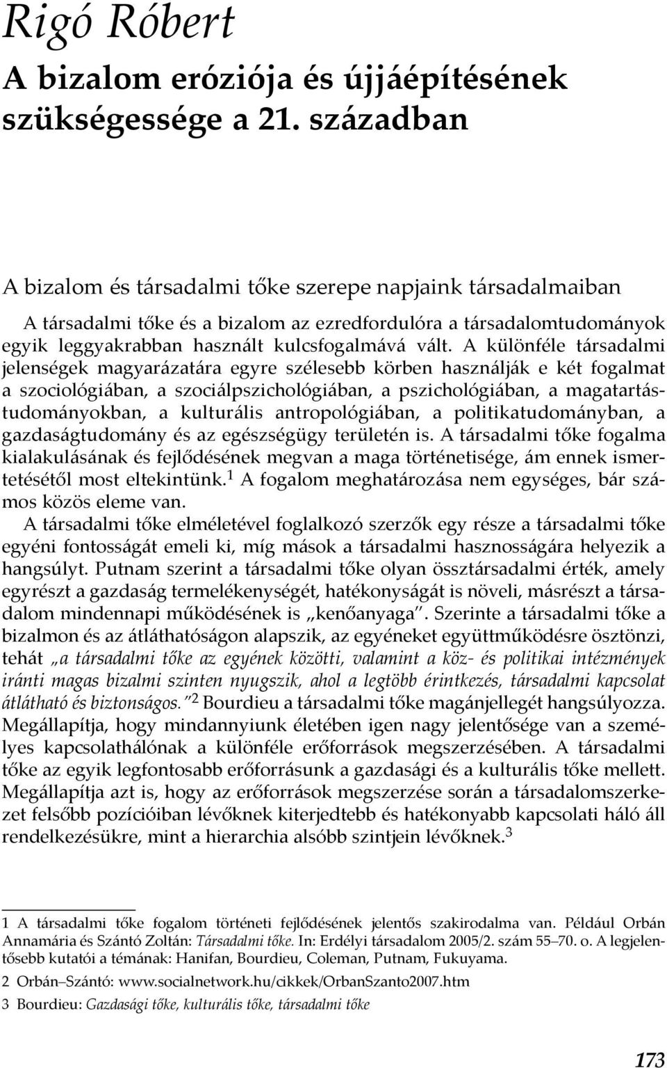 A különféle társadalmi jelenségek magyarázatára egyre szélesebb körben használják e két fogalmat a szociológiában, a szociálpszichológiában, a pszichológiában, a magatartástudományokban, a kulturális