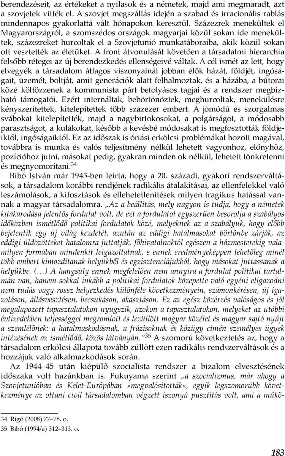 Százezrek menekültek el Magyarországról, a szomszédos országok magyarjai közül sokan ide menekültek, százezreket hurcoltak el a Szovjetunió munkatáboraiba, akik közül sokan ott vesztették az életüket.