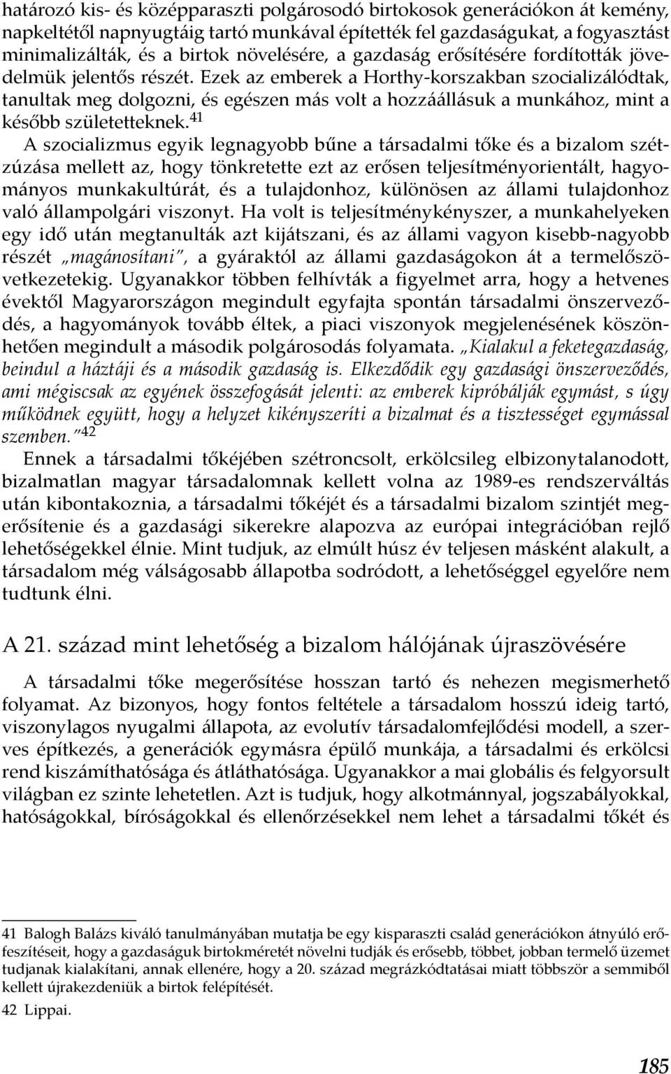 Ezek az emberek a Horthy-korszakban szocializálódtak, tanultak meg dolgozni, és egészen más volt a hozzáállásuk a munkához, mint a később születetteknek.