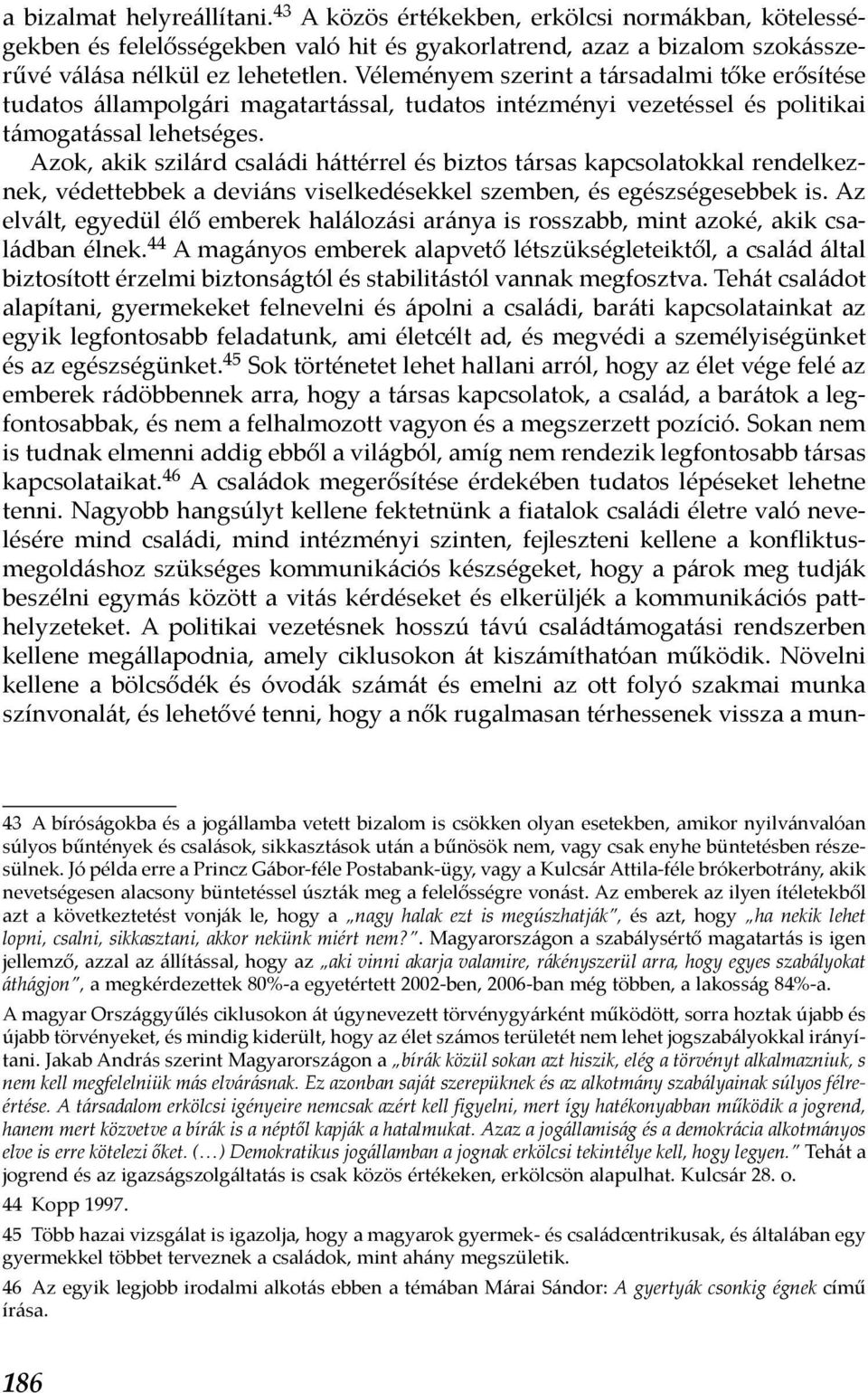 Azok, akik szilárd családi háttérrel és biztos társas kapcsolatokkal rendelkeznek, védettebbek a deviáns viselkedésekkel szemben, és egészségesebbek is.