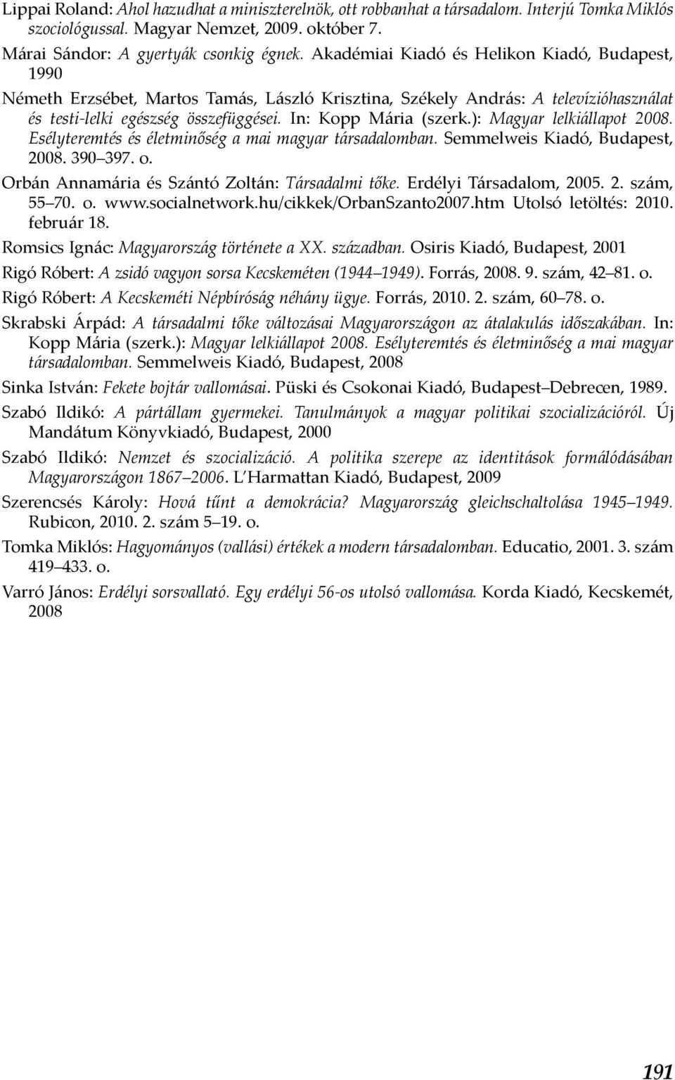 ): Magyar lelkiállapot 2008. Esélyteremtés és életminőség a mai magyar társadalomban. Semmelweis Kiadó, Budapest, 2008. 390 397. o. Orbán Annamária és Szántó Zoltán: Társadalmi tőke.