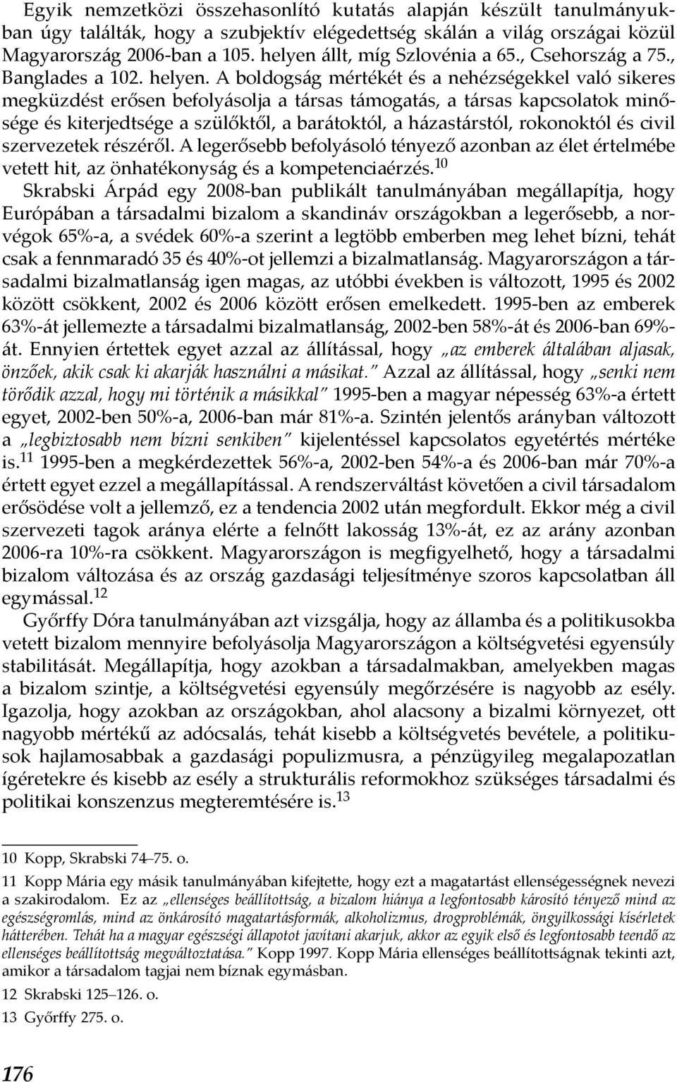 A boldogság mértékét és a nehézségekkel való sikeres megküzdést erősen befolyásolja a társas támogatás, a társas kapcsolatok minősége és kiterjedtsége a szülőktől, a barátoktól, a házastárstól,