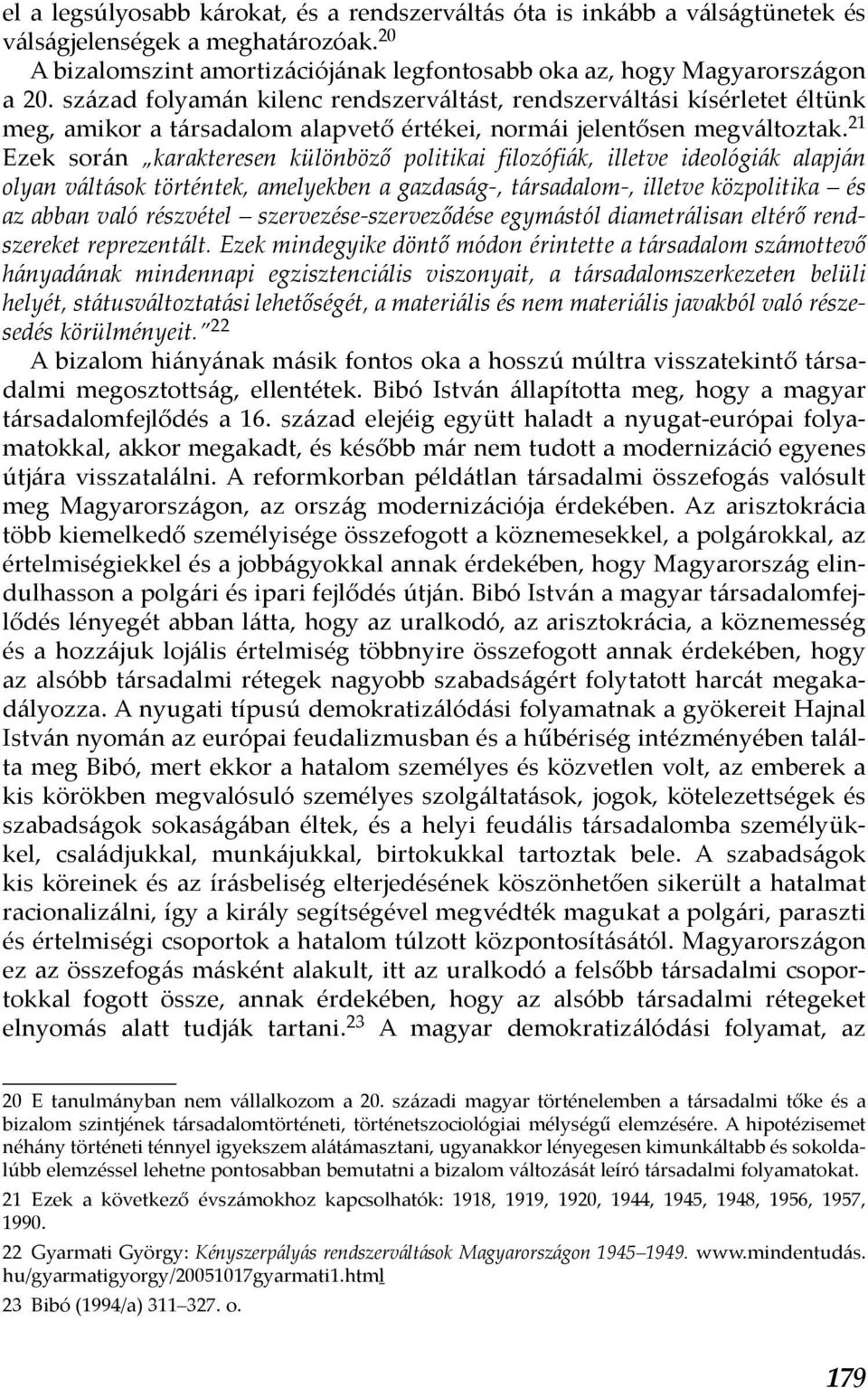 21 Ezek során karakteresen különböző politikai filozófiák, illetve ideológiák alapján olyan váltások történtek, amelyekben a gazdaság-, társadalom-, illetve közpolitika és az abban való részvétel