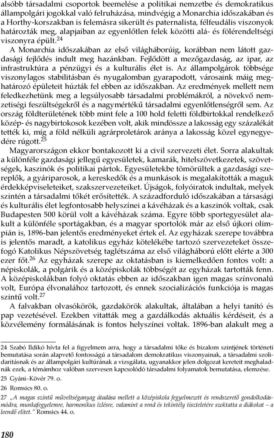 24 A Monarchia időszakában az első világháborúig, korábban nem látott gazdasági fejlődés indult meg hazánkban. Fejlődött a mezőgazdaság, az ipar, az infrastruktúra a pénzügyi és a kulturális élet is.