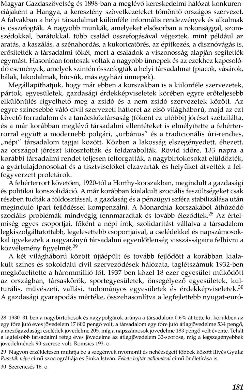 A nagyobb munkák, amelyeket elsősorban a rokonsággal, szomszédokkal, barátokkal, több család összefogásával végeztek, mint például az aratás, a kaszálás, a szénahordás, a kukoricatörés, az építkezés,