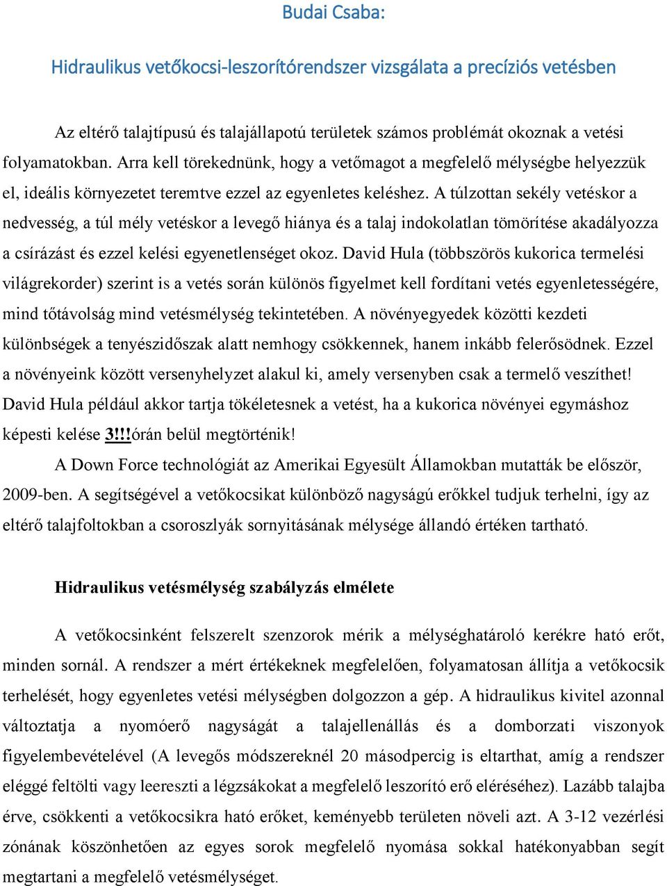 A túlzottan sekély vetéskor a nedvesség, a túl mély vetéskor a levegő hiánya és a talaj indokolatlan tömörítése akadályozza a csírázást és ezzel kelési egyenetlenséget okoz.