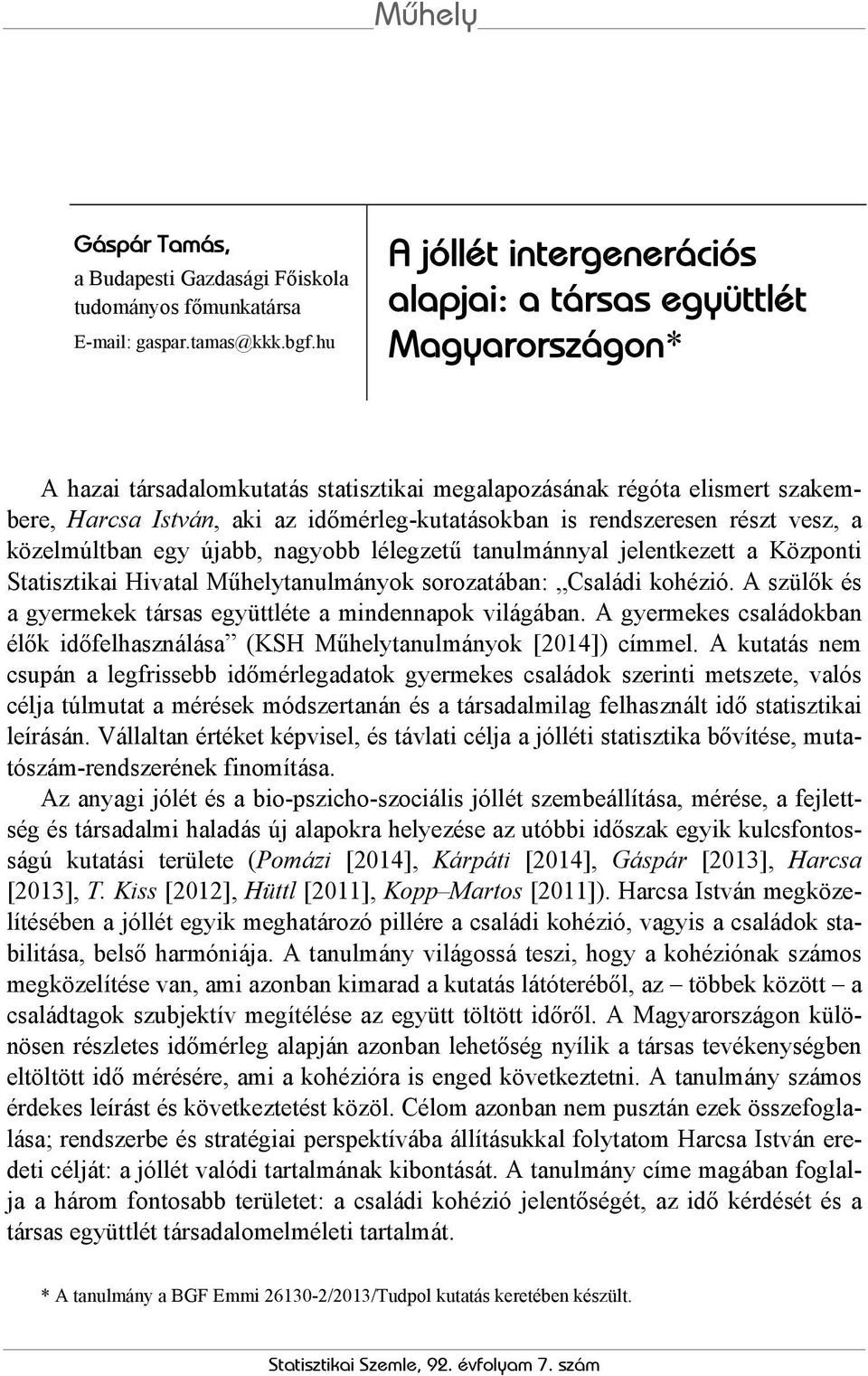 is rendszeresen részt vesz, a közelmúltban egy újabb, nagyobb lélegzetű tanulmánnyal jelentkezett a Központi Statisztikai Hivatal Műhelytanulmányok sorozatában: Családi kohézió.