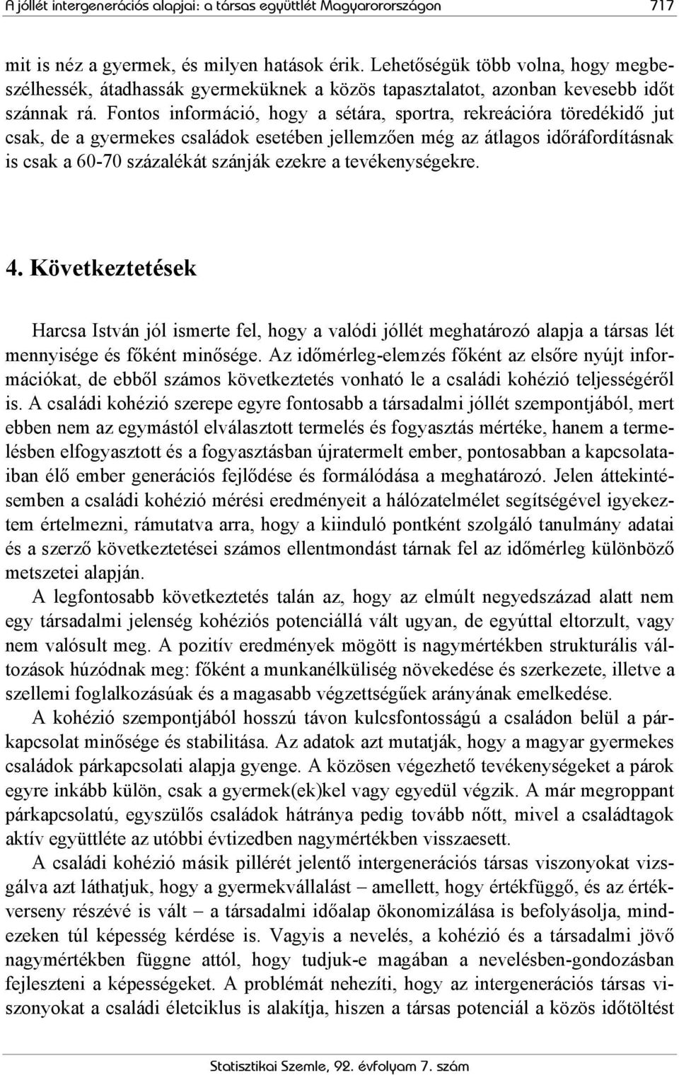 Fontos információ, hogy a sétára, sportra, rekreációra töredékidő jut csak, de a gyermekes családok esetében jellemzően még az átlagos időráfordításnak is csak a 60-70 százalékát szánják ezekre a