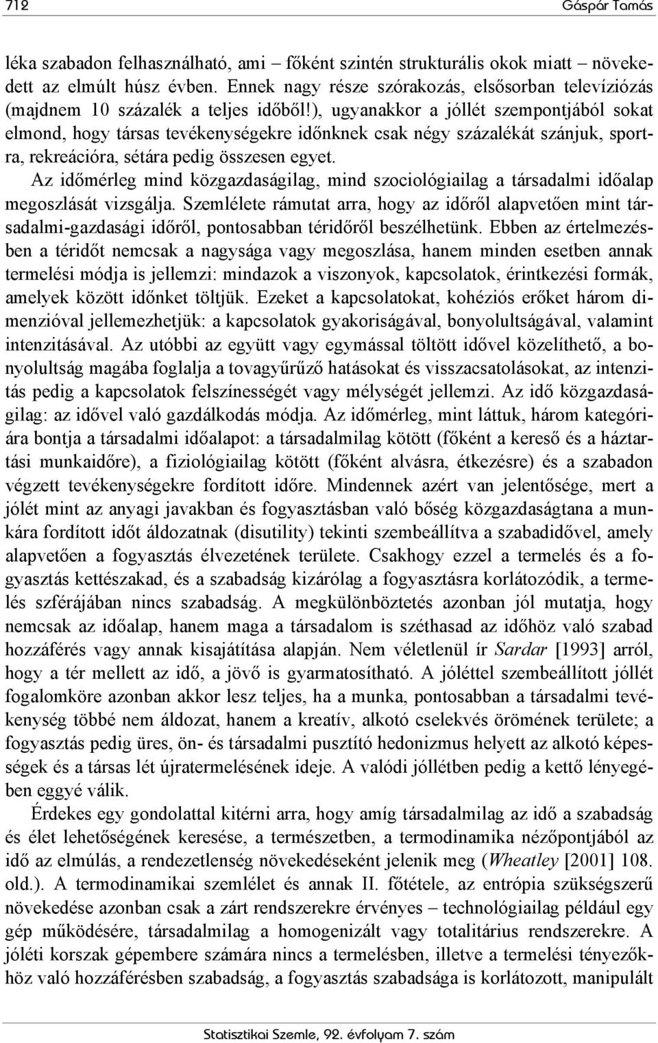 ), ugyanakkor a jóllét szempontjából sokat elmond, hogy társas tevékenységekre időnknek csak négy százalékát szánjuk, sportra, rekreációra, sétára pedig összesen egyet.