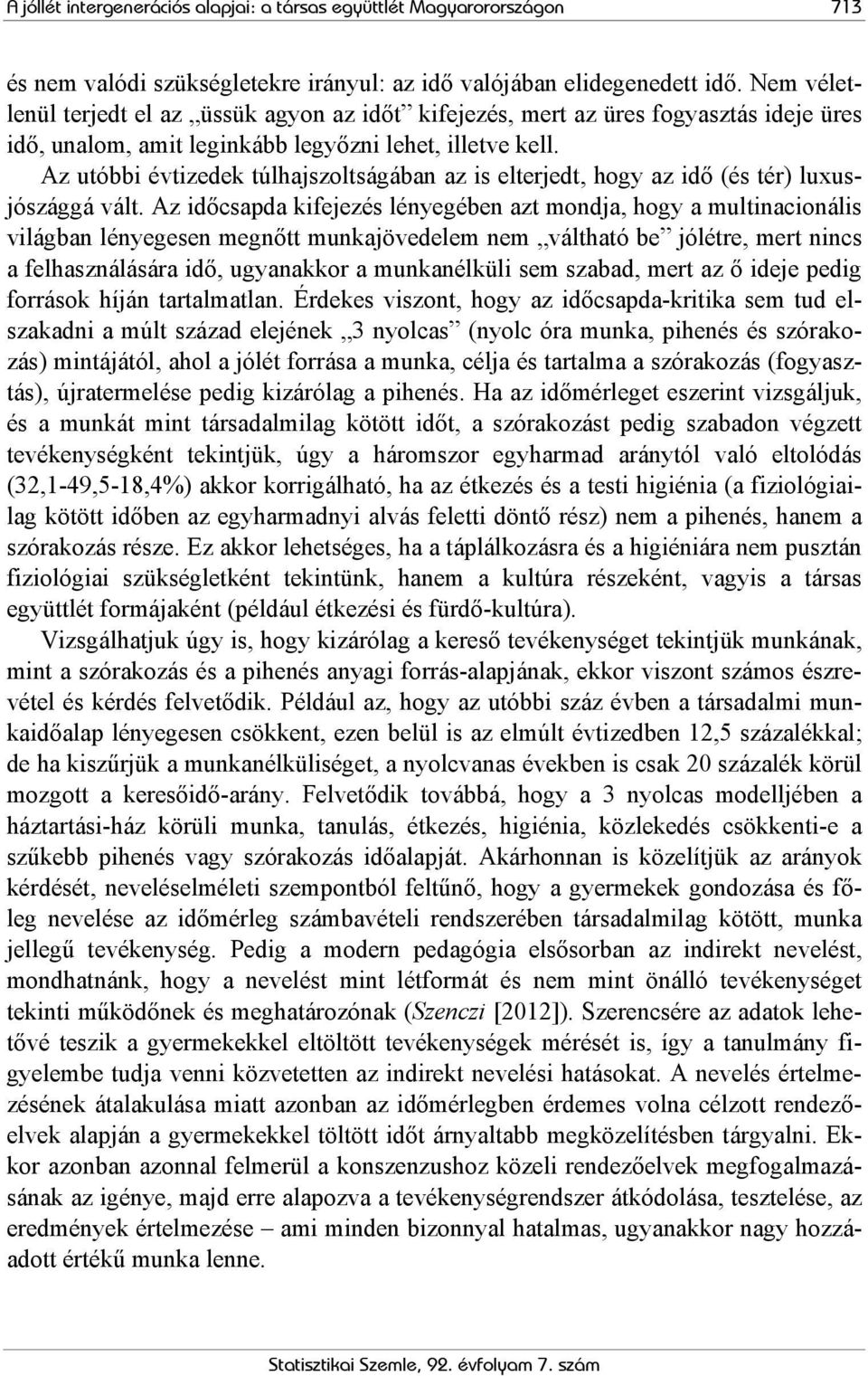 Az utóbbi évtizedek túlhajszoltságában az is elterjedt, hogy az idő (és tér) luxusjószággá vált.