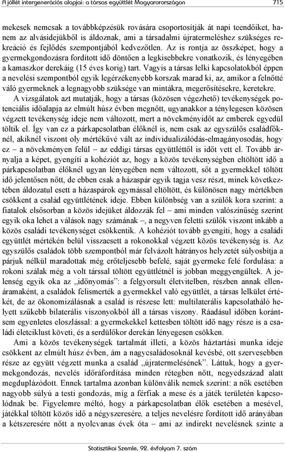 Az is rontja az összképet, hogy a gyermekgondozásra fordított idő döntően a legkisebbekre vonatkozik, és lényegében a kamaszkor derekáig (15 éves korig) tart.