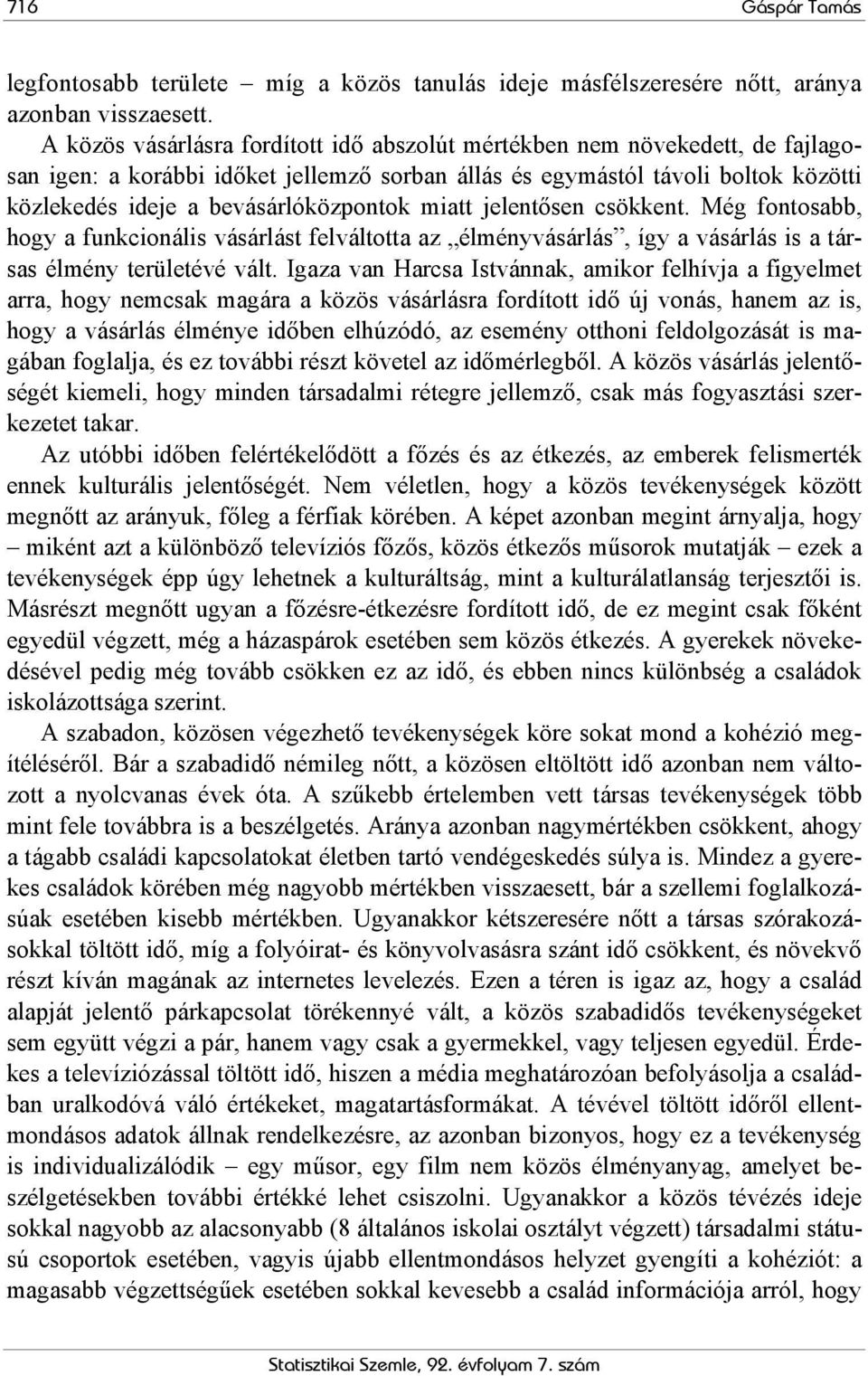 miatt jelentősen csökkent. Még fontosabb, hogy a funkcionális vásárlást felváltotta az élményvásárlás, így a vásárlás is a társas élmény területévé vált.