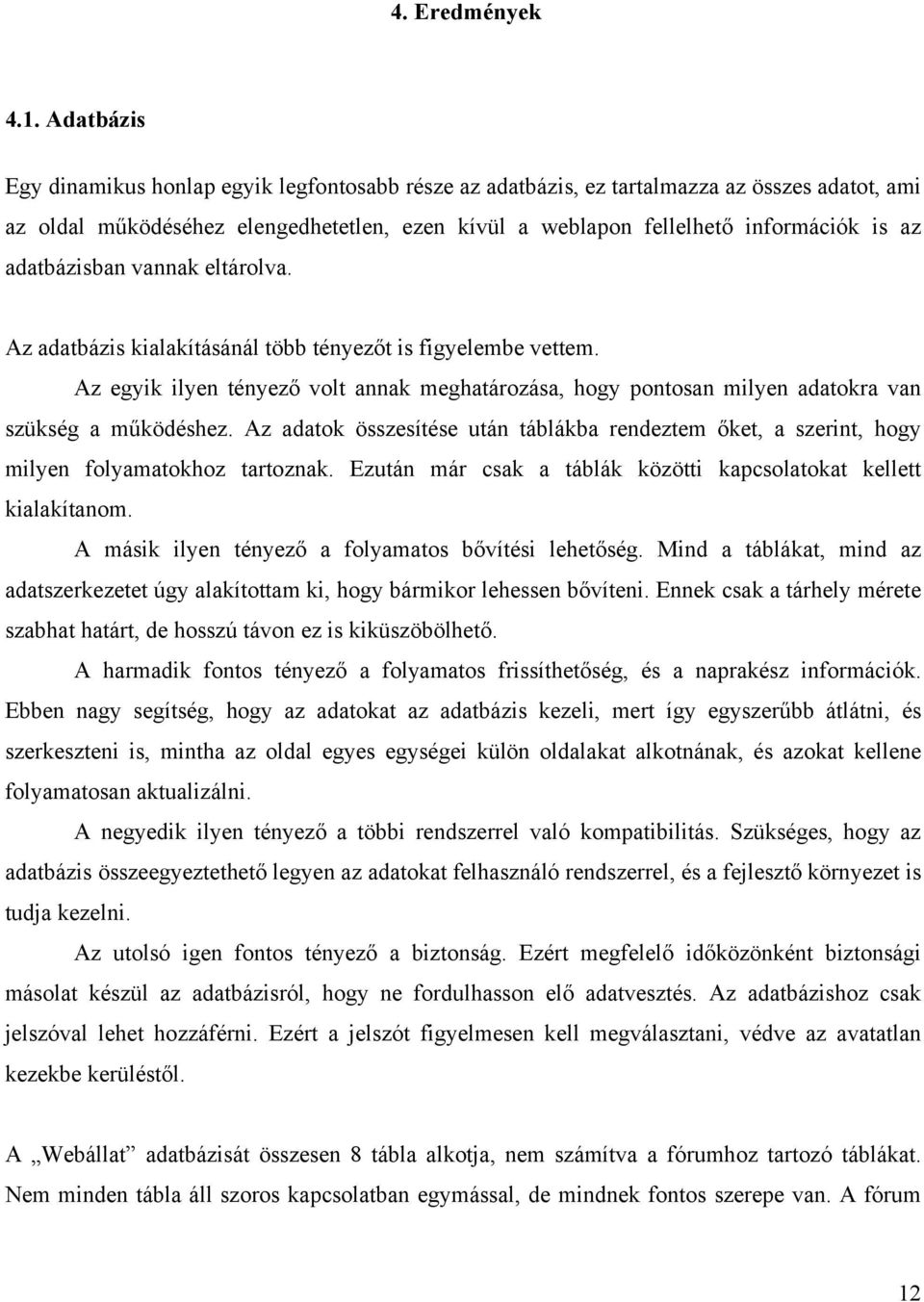 adatbázisban vannak eltárolva. Az adatbázis kialakításánál több tényezőt is figyelembe vettem. Az egyik ilyen tényező volt annak meghatározása, hogy pontosan milyen adatokra van szükség a működéshez.