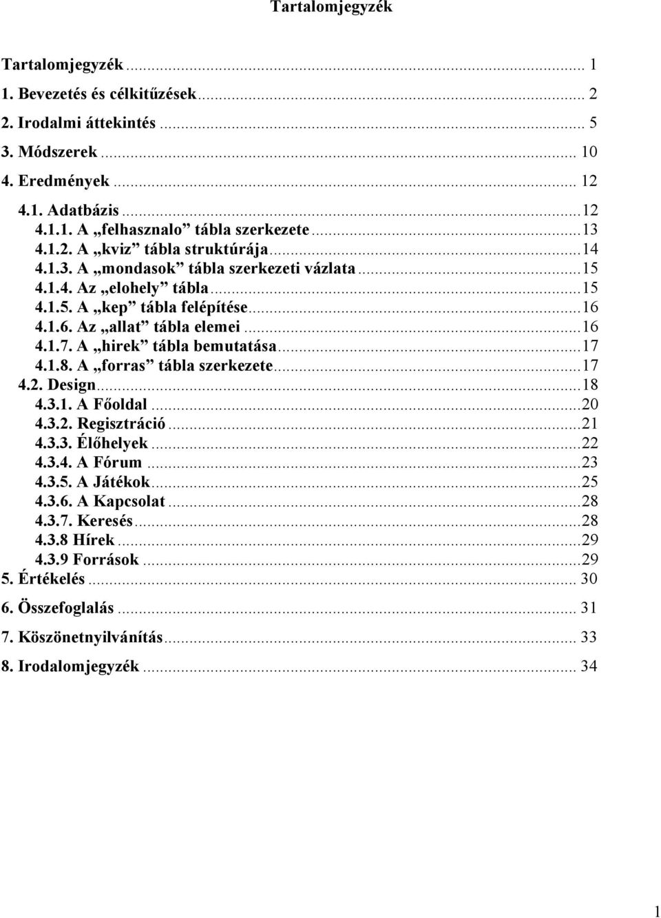 A hirek tábla bemutatása...17 4.1.8. A forras tábla szerkezete...17 4.2. Design...18 4.3.1. A Főoldal...20 4.3.2. Regisztráció...21 4.3.3. Élőhelyek...22 4.3.4. A Fórum...23 4.3.5. A Játékok.