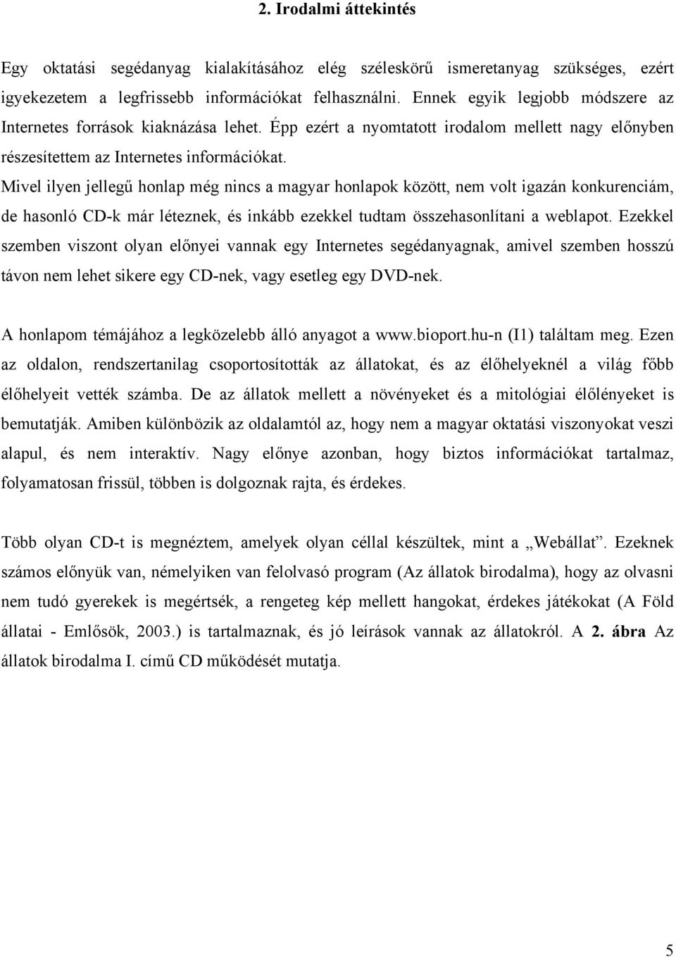 Mivel ilyen jellegű honlap még nincs a magyar honlapok között, nem volt igazán konkurenciám, de hasonló CD-k már léteznek, és inkább ezekkel tudtam összehasonlítani a weblapot.