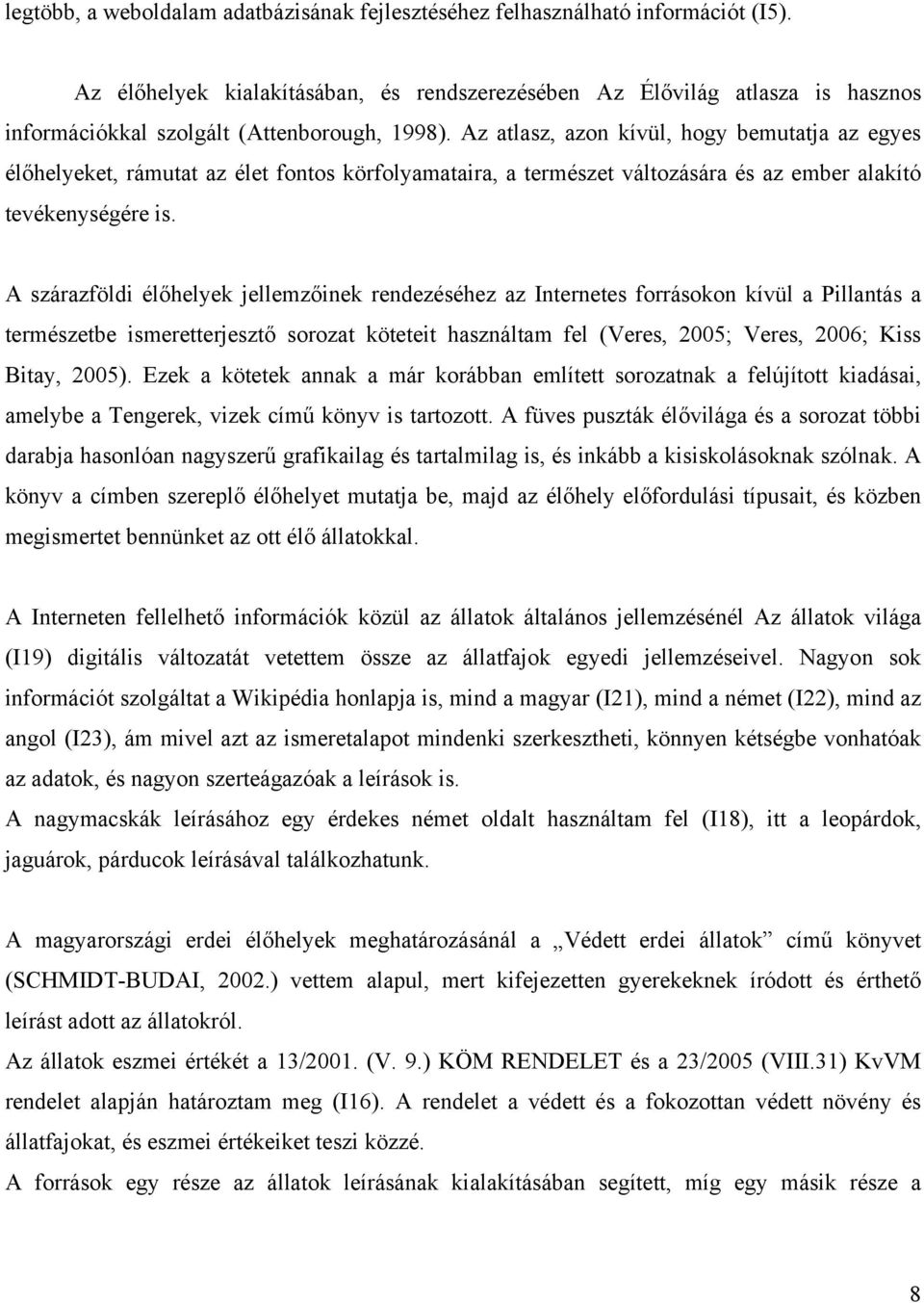 Az atlasz, azon kívül, hogy bemutatja az egyes élőhelyeket, rámutat az élet fontos körfolyamataira, a természet változására és az ember alakító tevékenységére is.