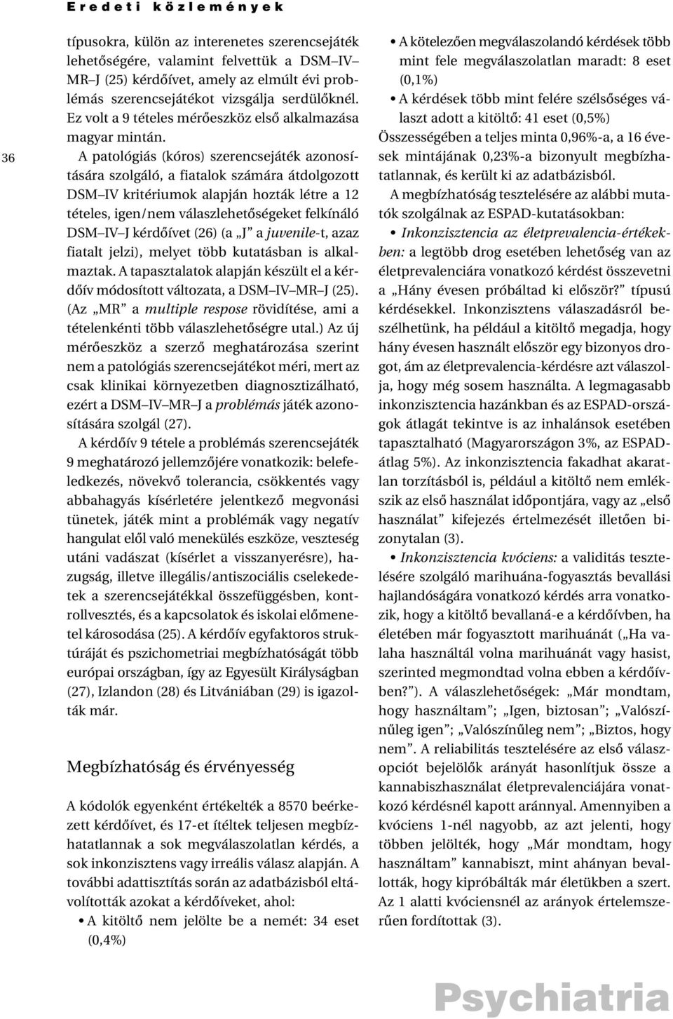 A patológiás (kóros) szerencsejáték azonosítására szolgáló, a fiatalok számára átdolgozott DSM IV kritériumok alapján hozták létre a 12 tételes, igen/nem válaszlehetôségeket felkínáló DSM IV J