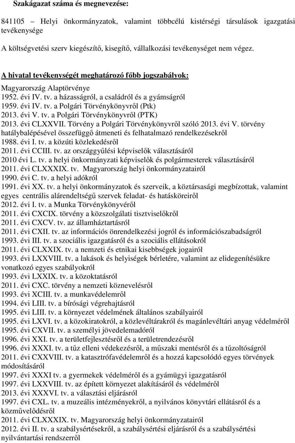 évi V. tv. a Polgári Törvénykönyvről (PTK) 2013. évi CLXXVII. Törvény a Polgári Törvénykönyvről szóló 2013. évi V. törvény hatálybalépésével összefüggő átmeneti és felhatalmazó rendelkezésekről 1988.