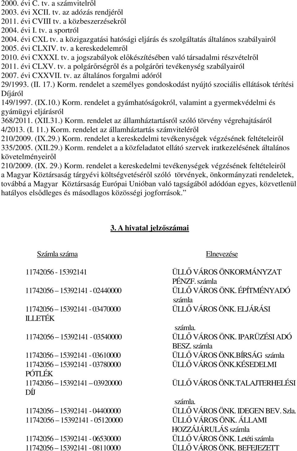 évi CLXV. tv. a polgárőrségről és a polgárőri tevékenység szabályairól 2007. évi CXXVII. tv. az általános forgalmi adóról 29/1993. (II. 17.) Korm.