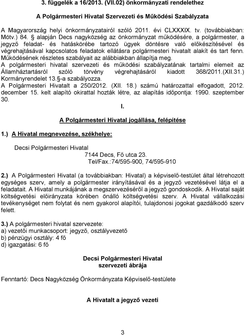 alapján Decs nagyközség az önkormányzat működésére, a polgármester, a jegyző feladat- és hatáskörébe tartozó ügyek döntésre való előkészítésével és végrehajtásával kapcsolatos feladatok ellátásra