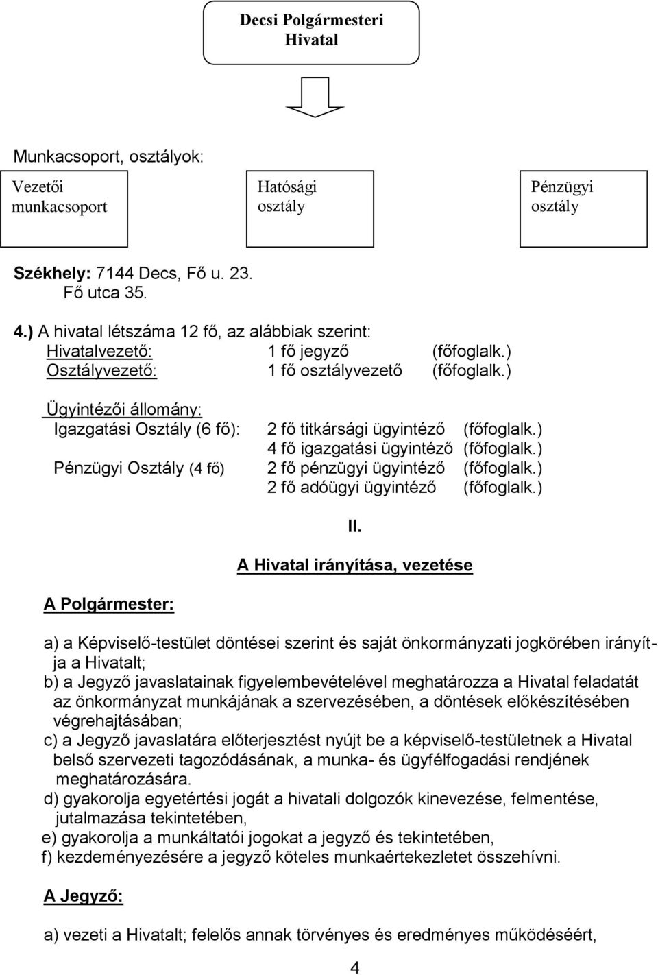 ) Ügyintézői állomány: Igazgatási Osztály (6 fő): 2 fő titkársági ügyintéző (főfoglalk.) 4 fő igazgatási ügyintéző (főfoglalk.) Pénzügyi Osztály (4 fő) 2 fő pénzügyi ügyintéző (főfoglalk.