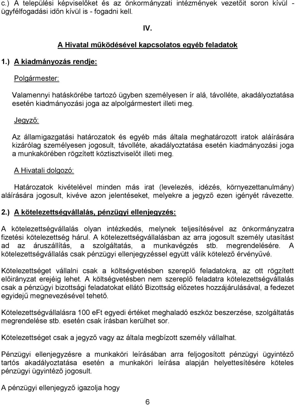 Jegyző: Az államigazgatási határozatok és egyéb más általa meghatározott iratok aláírására kizárólag személyesen jogosult, távolléte, akadályoztatása esetén joga a munkakörében rögzített