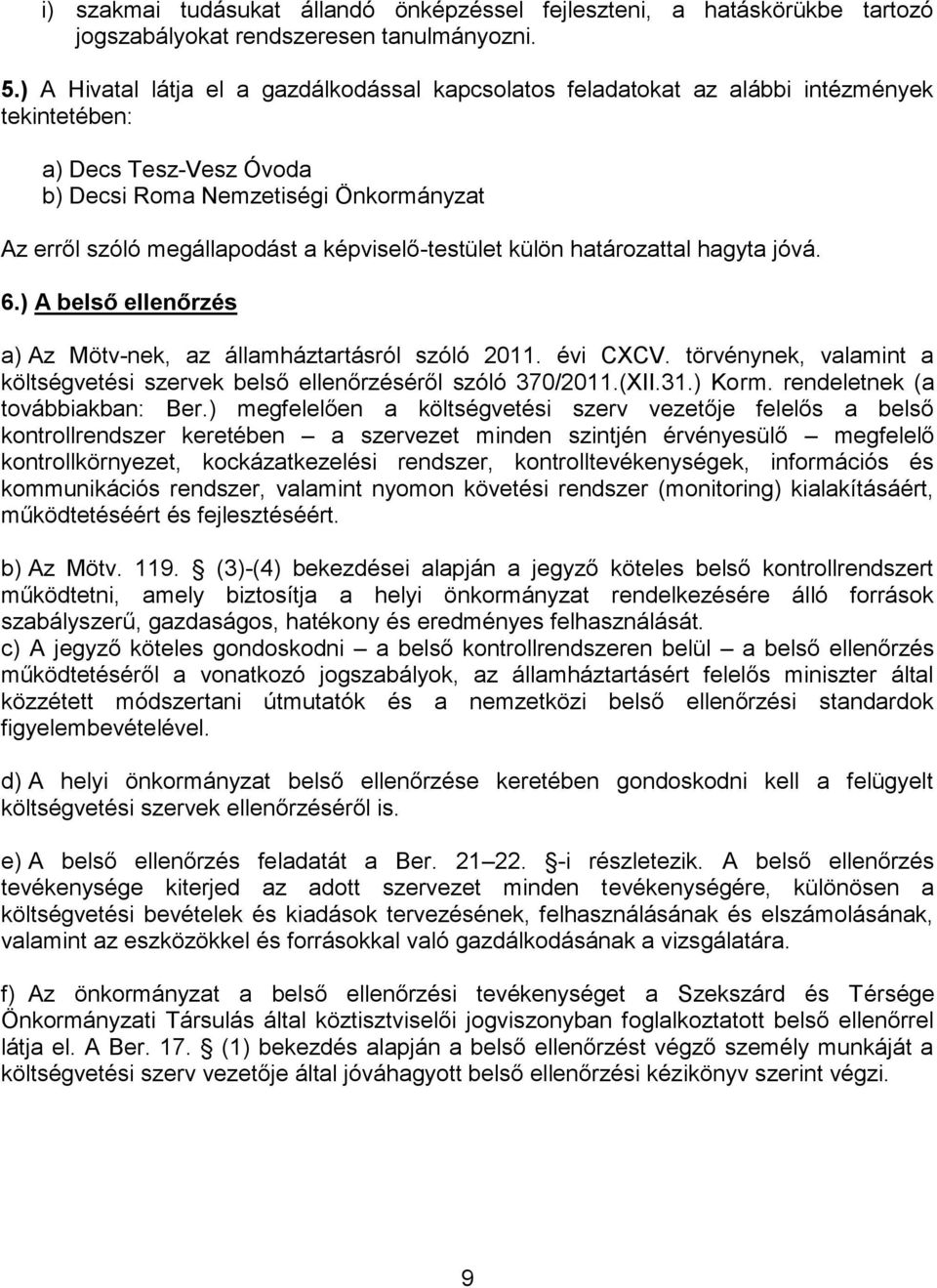 képviselő-testület külön határozattal hagyta jóvá. 6.) A belső ellenőrzés a) Az Mötv-nek, az államháztartásról szóló 2011. évi CXCV.