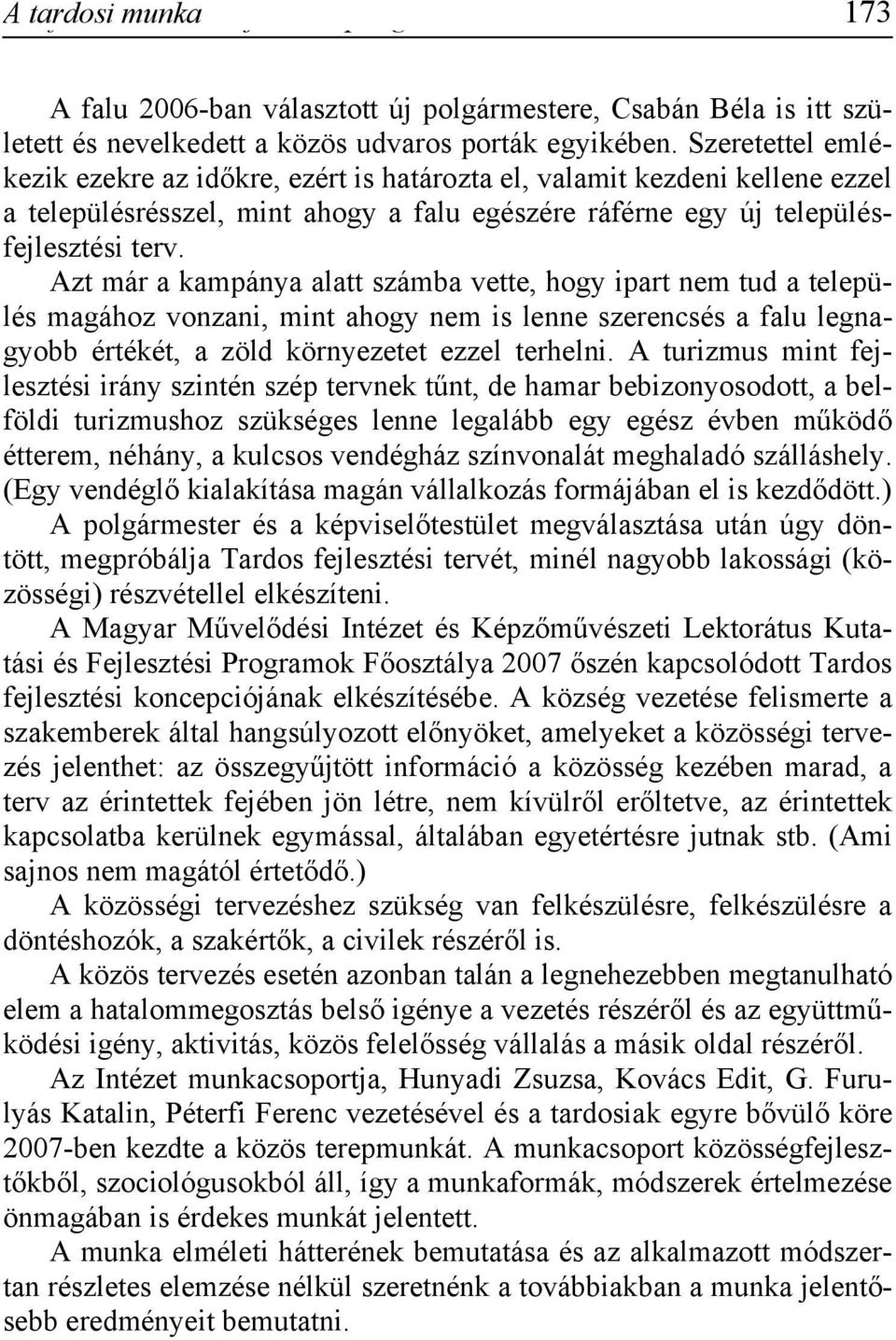 Azt már a kampánya alatt számba vette, hogy ipart nem tud a település magához vonzani, mint ahogy nem is lenne szerencsés a falu legnagyobb értékét, a zöld környezetet ezzel terhelni.