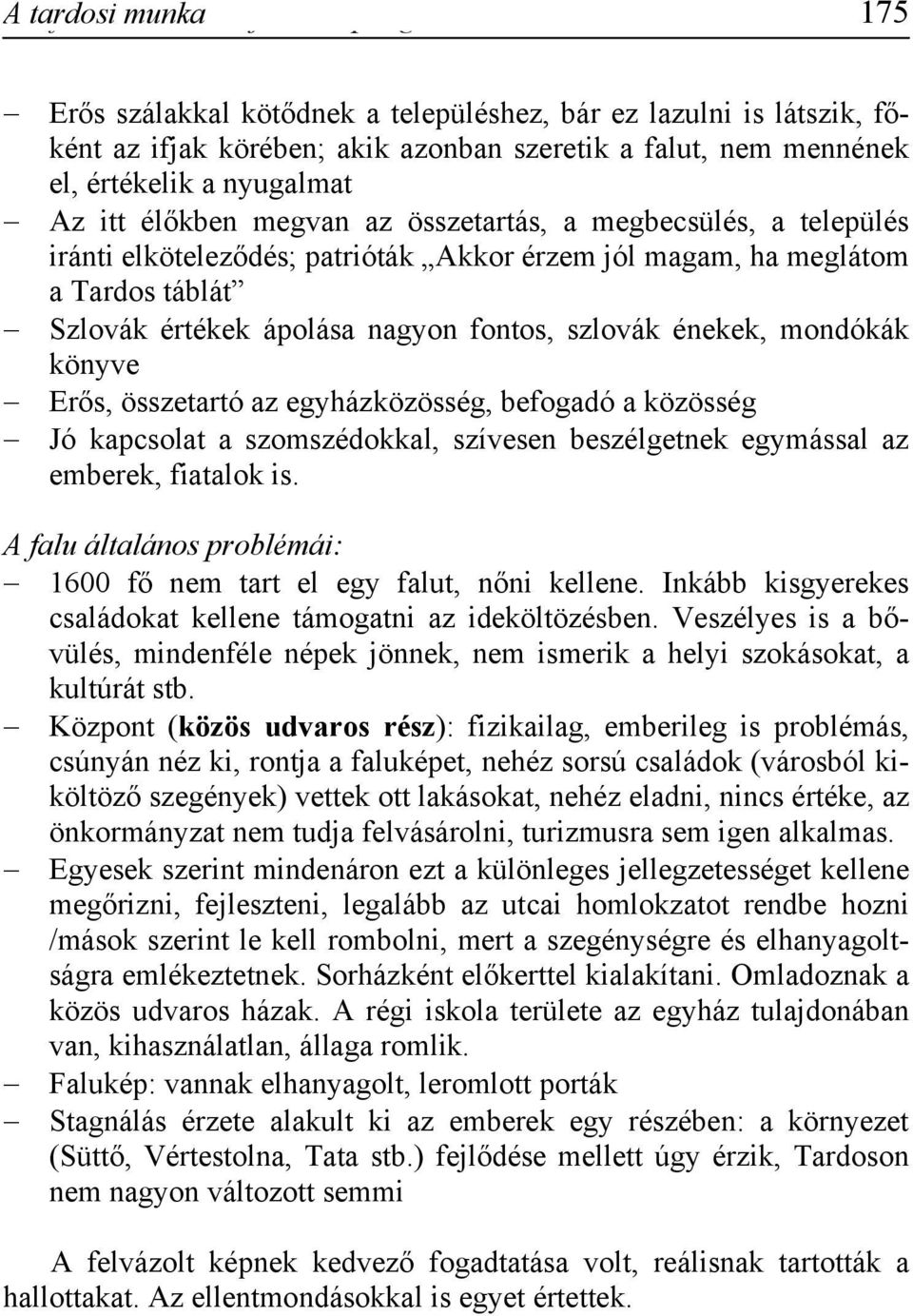 élőkben megvan az összetartás, a megbecsülés, a település iránti elköteleződés; patrióták Akkor érzem jól magam, ha meglátom a Tardos táblát Szlovák értékek ápolása nagyon fontos, szlovák énekek,