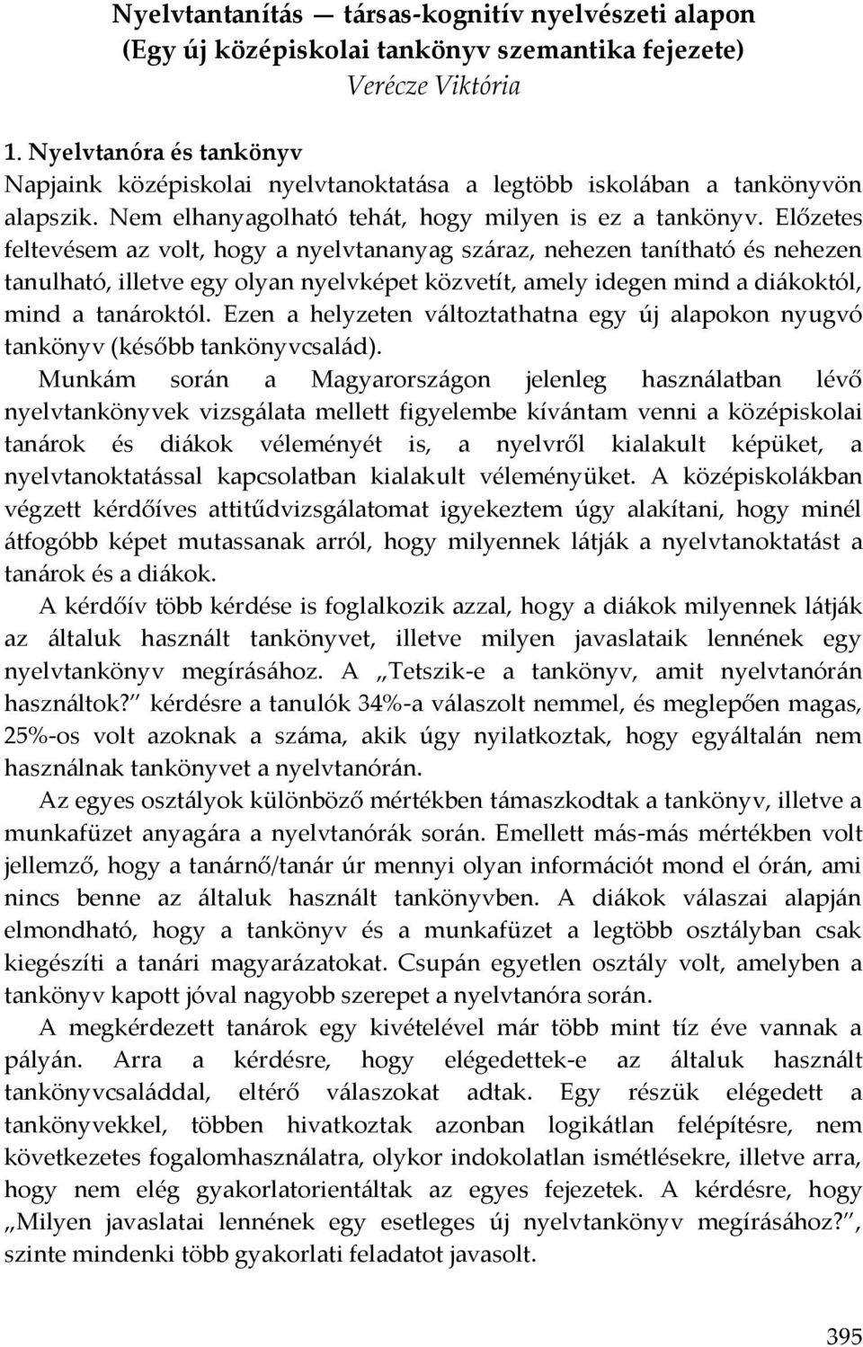 Előzetes feltevésem az volt, hogy a nyelvtananyag száraz, nehezen tanítható és nehezen tanulható, illetve egy olyan nyelvképet közvetít, amely idegen mind a diákoktól, mind a tanároktól.