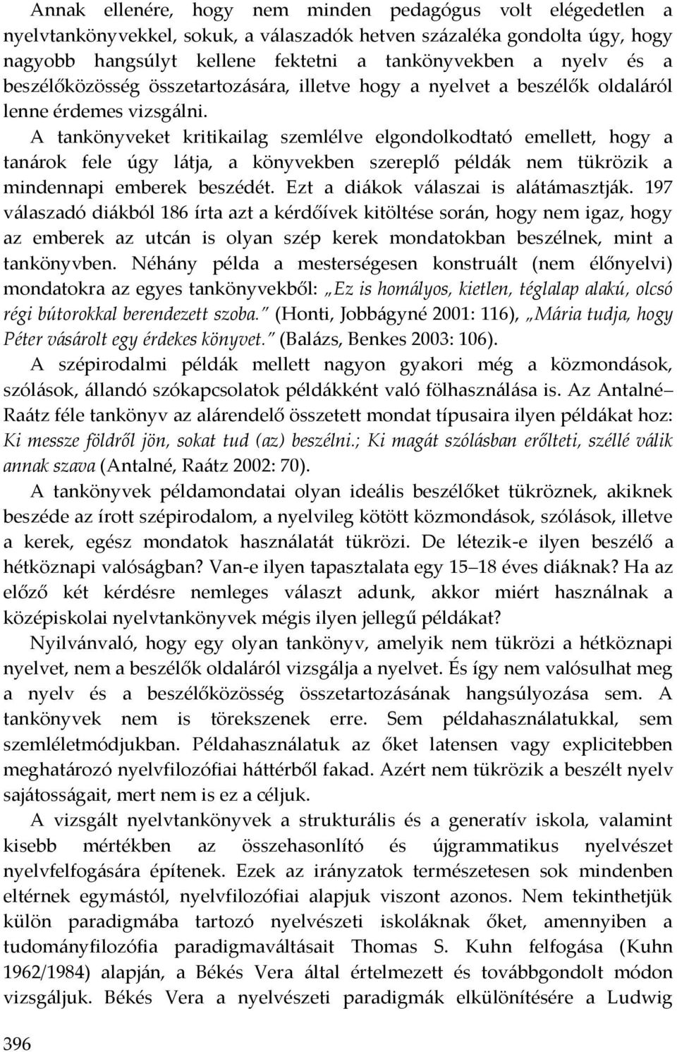 A tankönyveket kritikailag szemlélve elgondolkodtató emellett, hogy a tanárok fele úgy látja, a könyvekben szereplő példák nem tükrözik a mindennapi emberek beszédét.