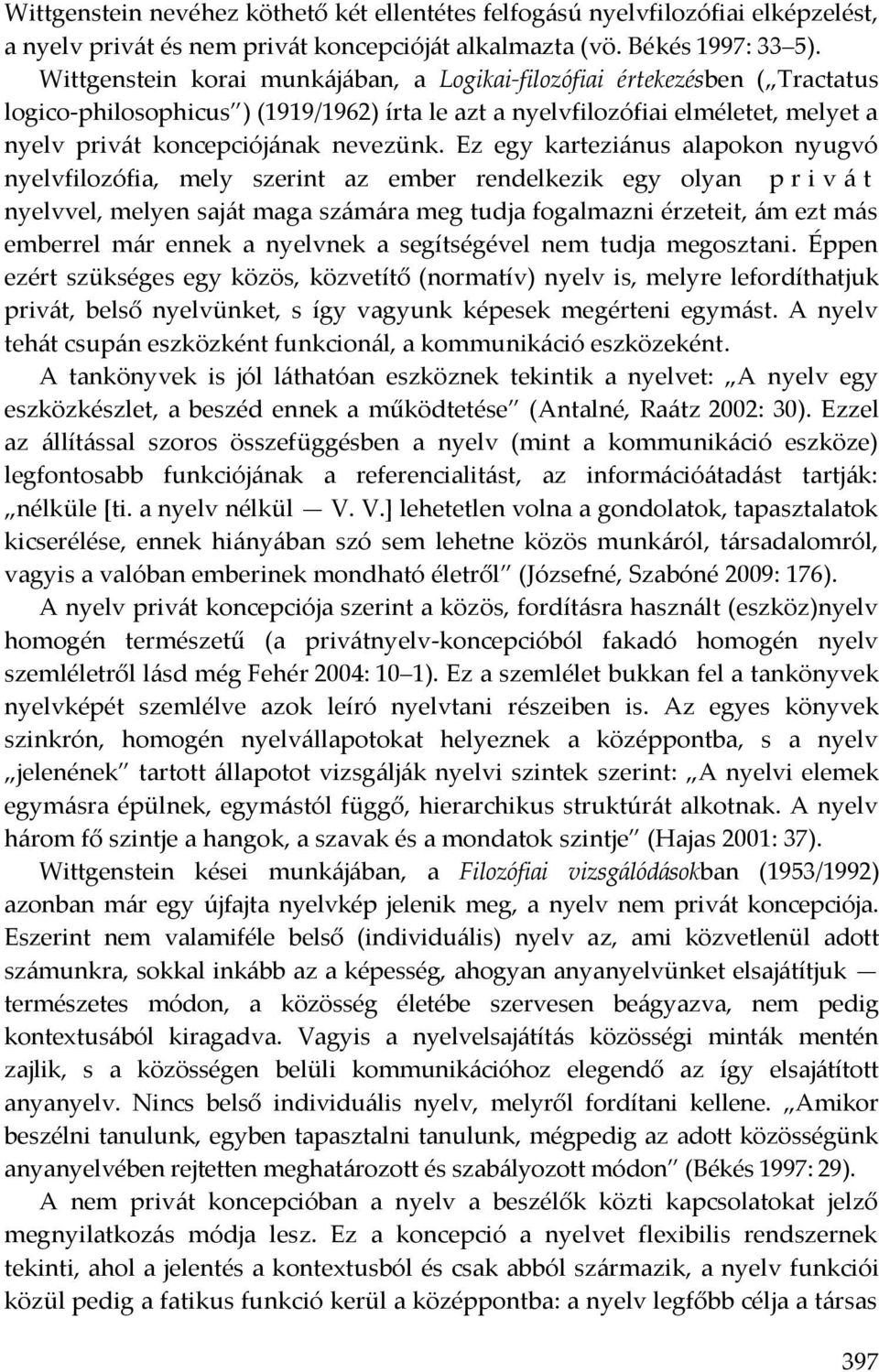 Ez egy karteziánus alapokon nyugvó nyelvfilozófia, mely szerint az ember rendelkezik egy olyan p r i v á t nyelvvel, melyen saját maga számára meg tudja fogalmazni érzeteit, ám ezt más emberrel már