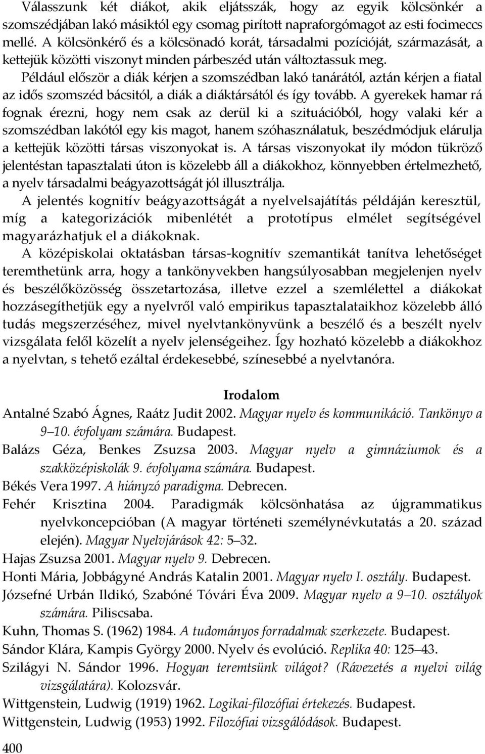 Például először a diák kérjen a szomszédban lakó tanárától, aztán kérjen a fiatal az idős szomszéd bácsitól, a diák a diáktársától és így tovább.