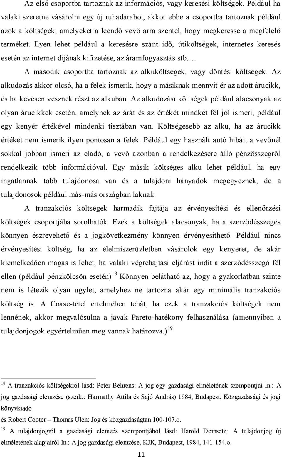 Ilyen lehet például a keresésre szánt idő, útiköltségek, internetes keresés esetén az internet díjának kifizetése, az áramfogyasztás stb.