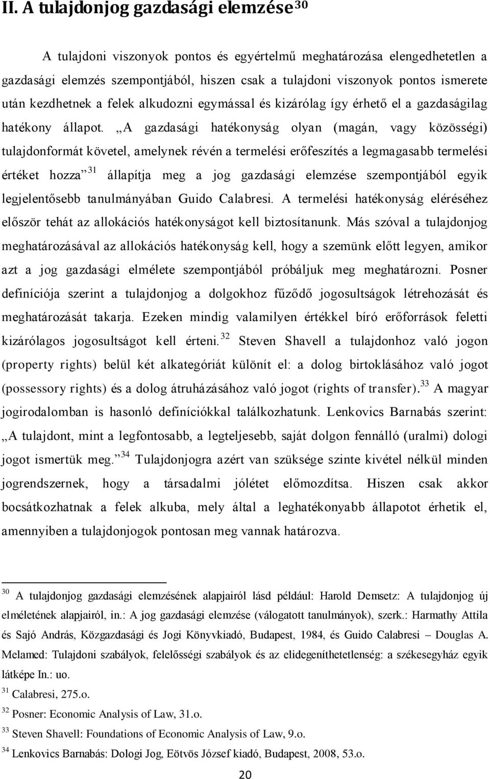 A gazdasági hatékonyság olyan (magán, vagy közösségi) tulajdonformát követel, amelynek révén a termelési erőfeszítés a legmagasabb termelési értéket hozza 31 állapítja meg a jog gazdasági elemzése