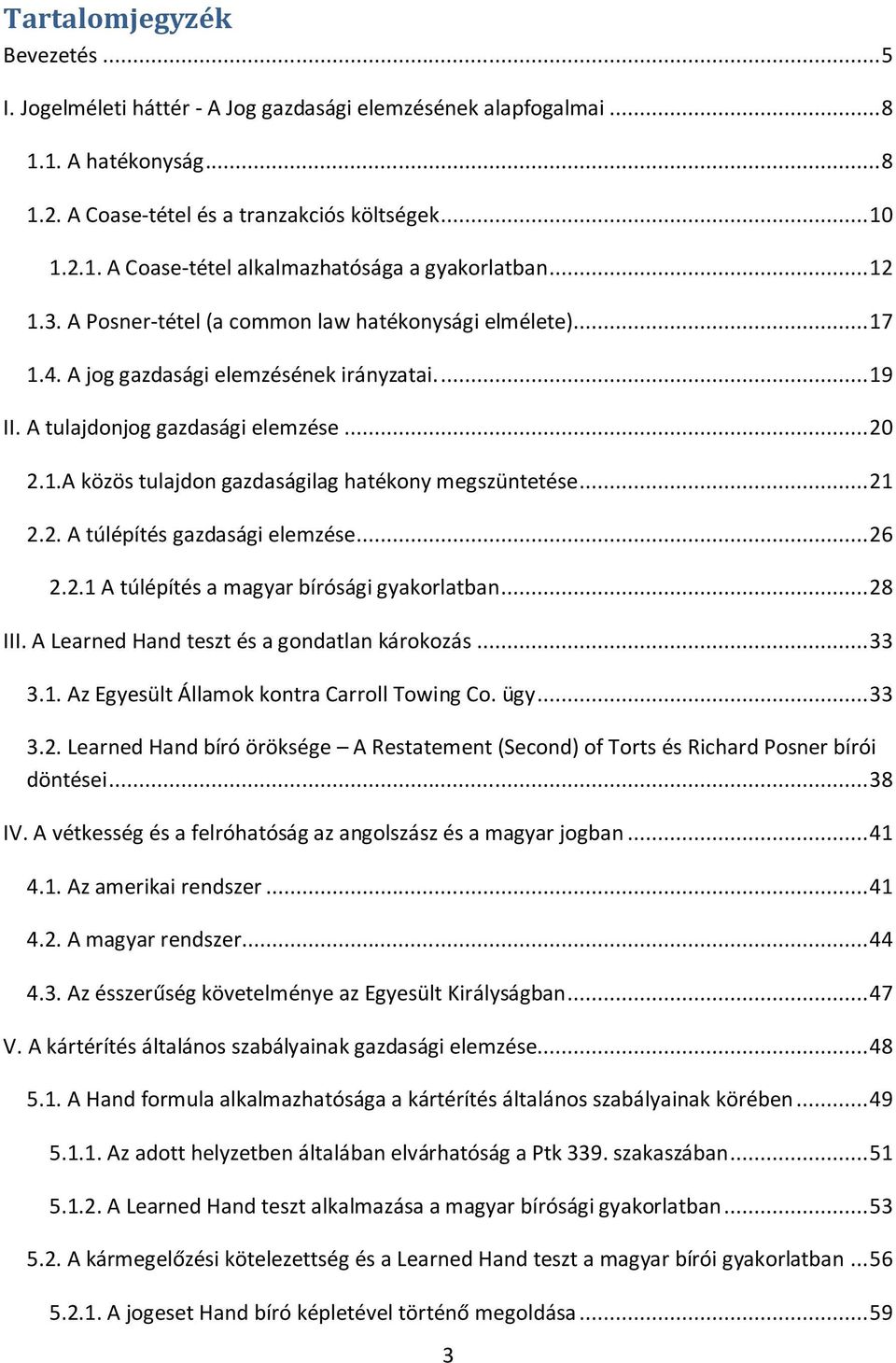 .. 21 2.2. A túlépítés gazdasági elemzése... 26 2.2.1 A túlépítés a magyar bírósági gyakorlatban... 28 III. A Learned Hand teszt és a gondatlan károkozás... 33 3.1. Az Egyesült Államok kontra Carroll Towing Co.