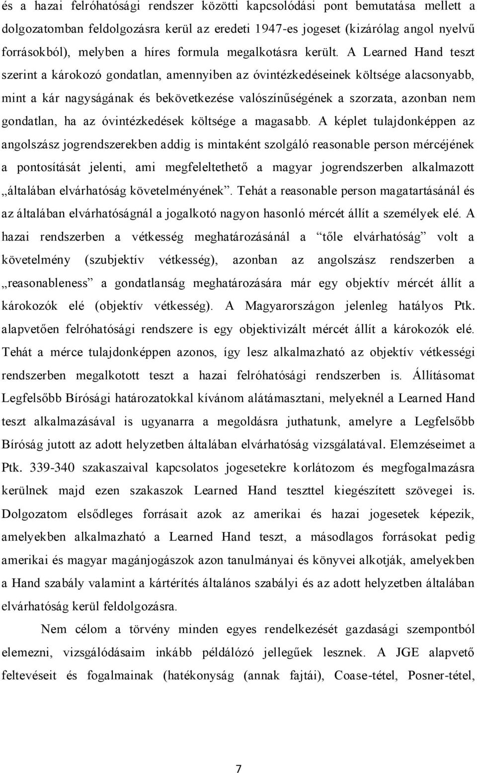 A Learned Hand teszt szerint a károkozó gondatlan, amennyiben az óvintézkedéseinek költsége alacsonyabb, mint a kár nagyságának és bekövetkezése valószínűségének a szorzata, azonban nem gondatlan, ha