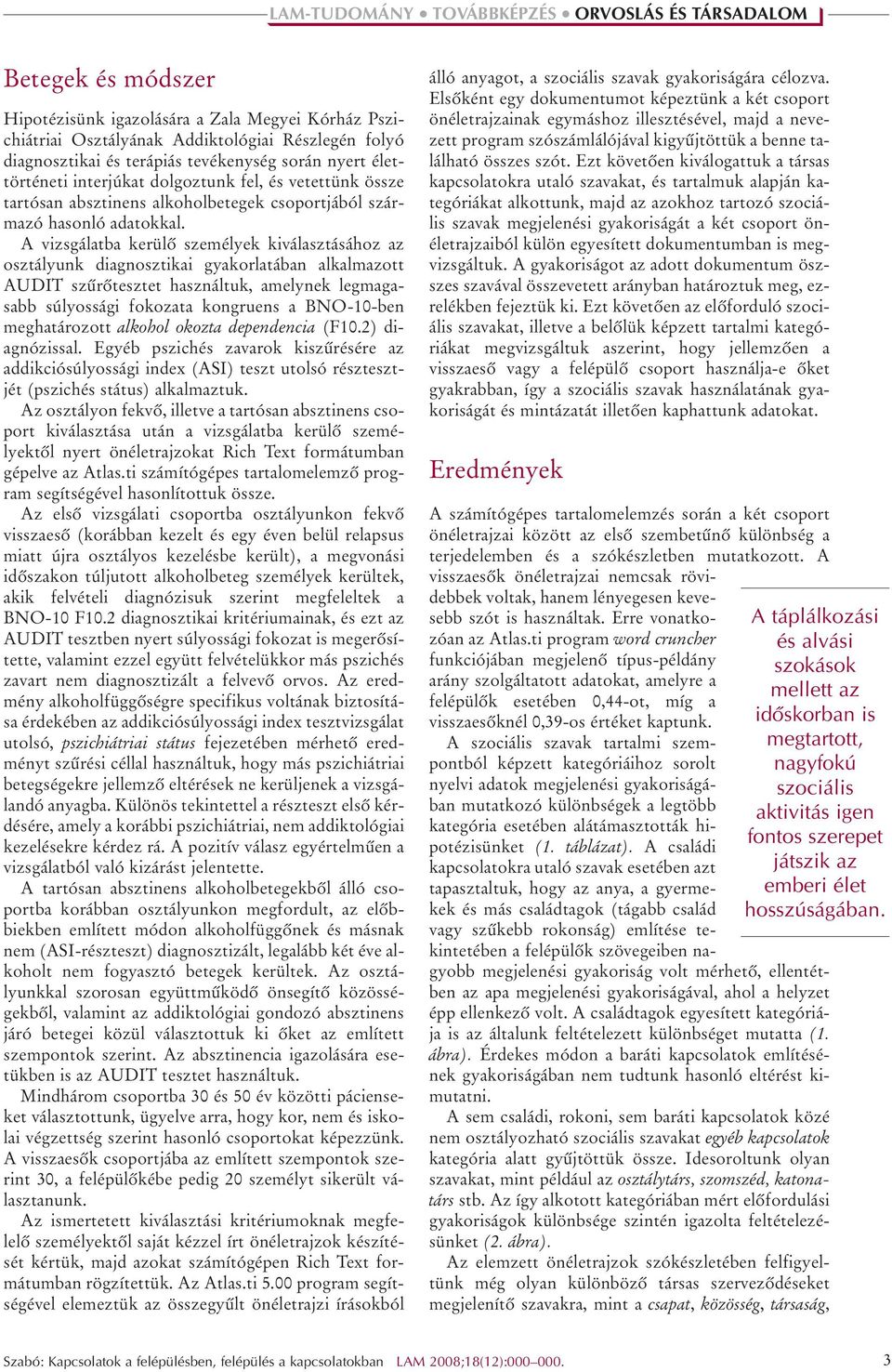 A vizsgálatba kerülô személyek kiválasztásához az osztályunk diagnosztikai gyakorlatában alkalmazott AUDIT szûrôtesztet használtuk, amelynek legmagasabb súlyossági fokozata kongruens a BNO-10-ben