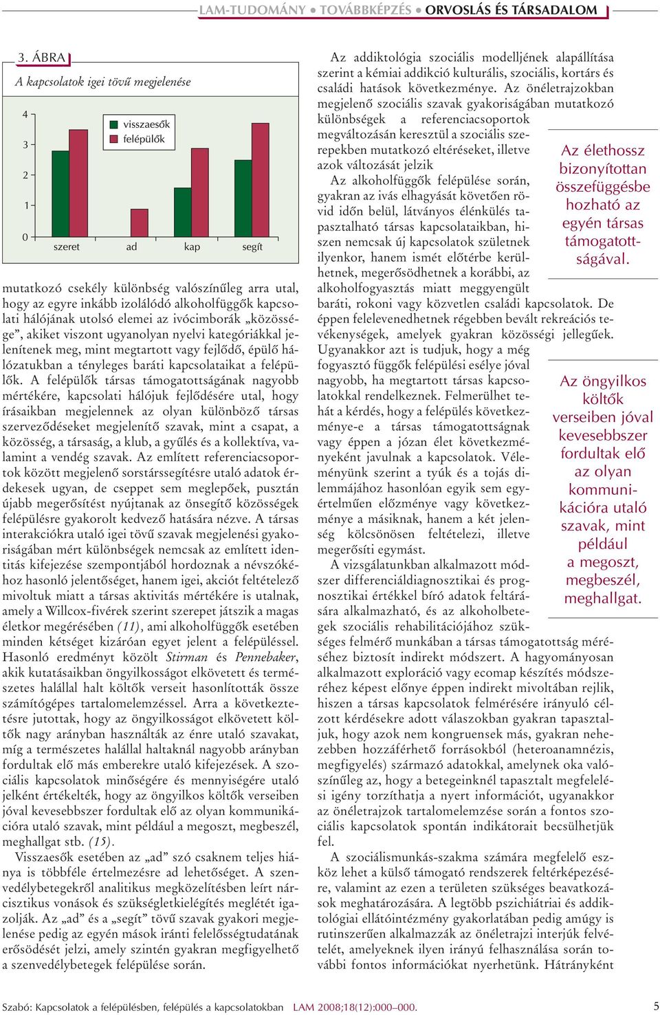 A felépülôk társas támogatottságának nagyobb mértékére, kapcsolati hálójuk fejlôdésére utal, hogy írásaikban megjelennek az olyan különbözô társas szervezôdéseket megjelenítô szavak, mint a csapat, a