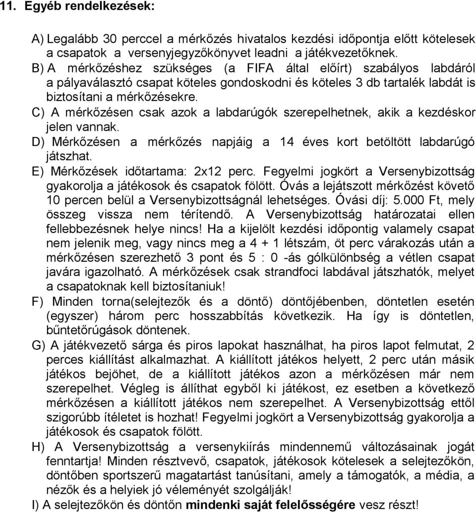 C) A mérkőzésen csak azok a labdarúgók szerepelhetnek, akik a kezdéskor jelen vannak. D) Mérkőzésen a mérkőzés napjáig a 14 éves kort betöltött labdarúgó játszhat. E) Mérkőzések időtartama: 2x12 perc.