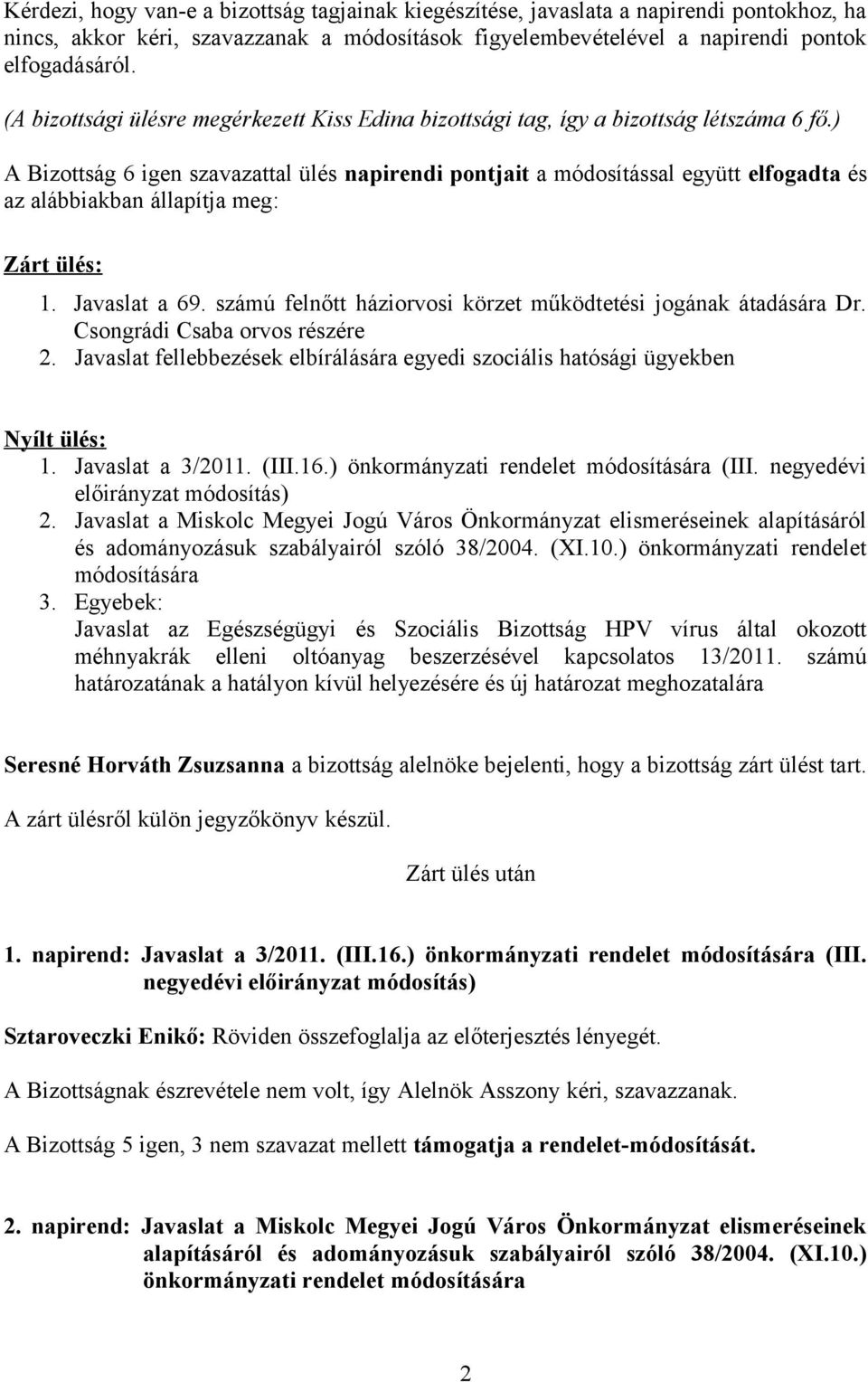 ) A Bizottság 6 igen szavazattal ülés napirendi pontjait a módosítással együtt elfogadta és az alábbiakban állapítja meg: Zárt ülés: 1. Javaslat a 69.