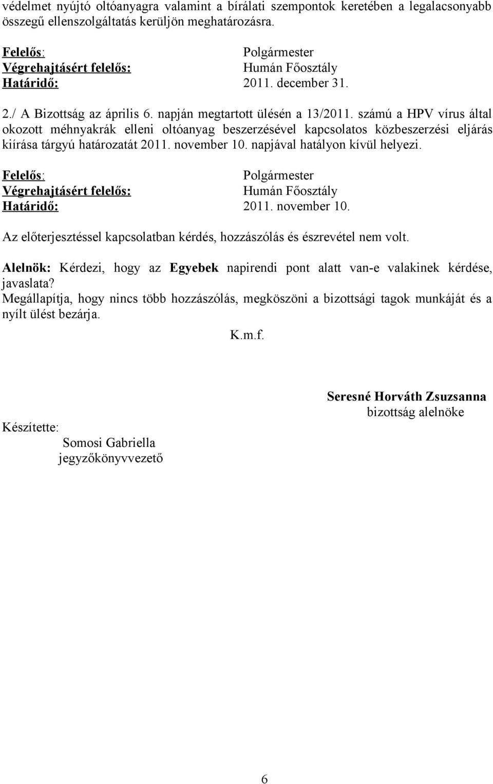 számú a HPV vírus által okozott méhnyakrák elleni oltóanyag beszerzésével kapcsolatos közbeszerzési eljárás kiírása tárgyú határozatát 2011. november 10. napjával hatályon kívül helyezi.